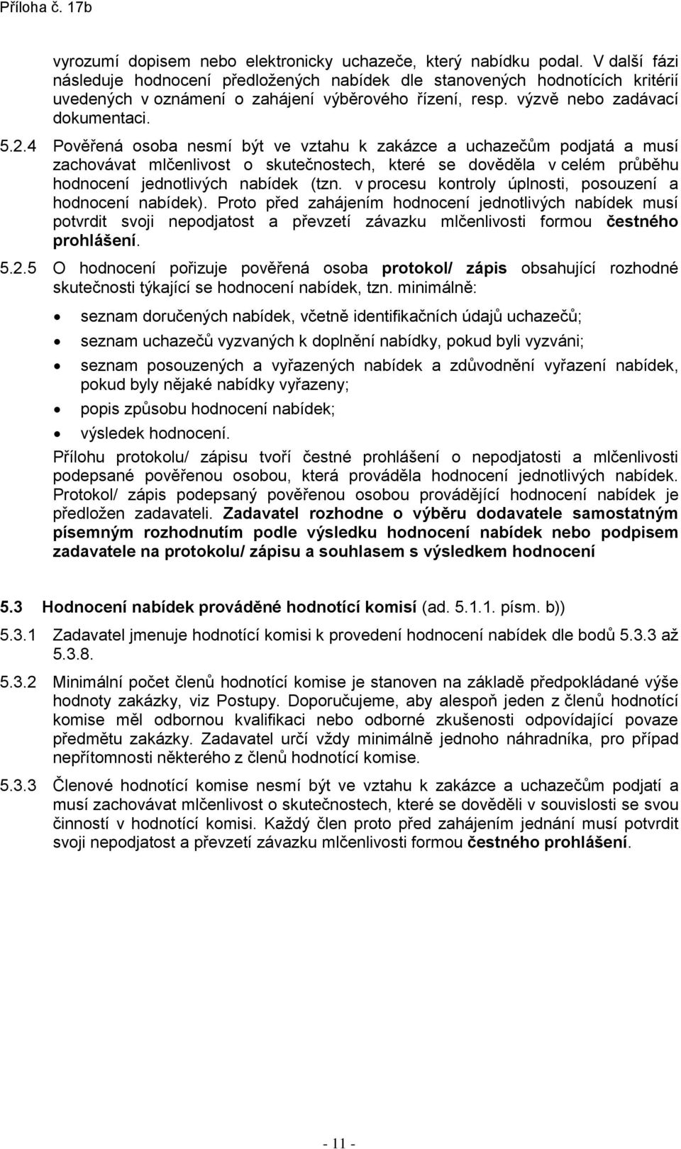 4 Pověřená osoba nesmí být ve vztahu k zakázce a uchazečům podjatá a musí zachovávat mlčenlivost o skutečnostech, které se dověděla v celém průběhu hodnocení jednotlivých nabídek (tzn.