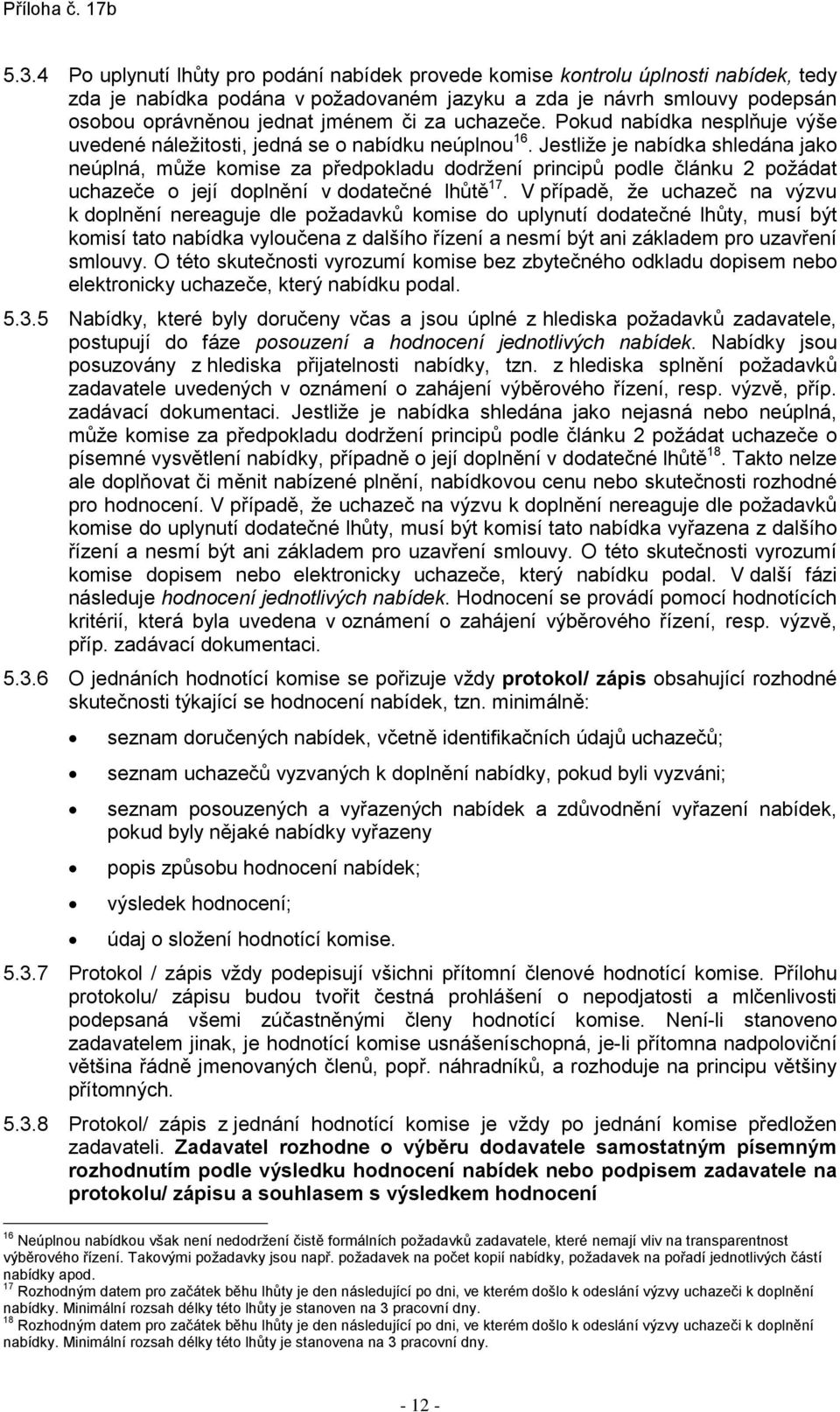 Jestliže je nabídka shledána jako neúplná, může komise za předpokladu dodržení principů podle článku 2 požádat uchazeče o její doplnění v dodatečné lhůtě 17.