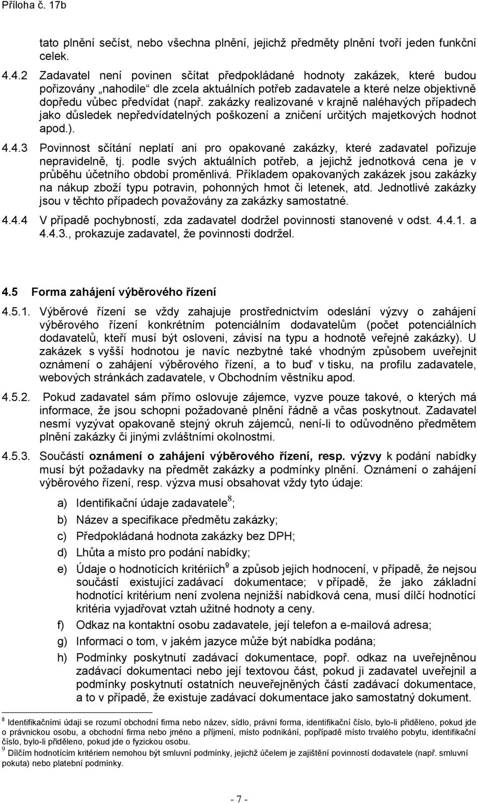 zakázky realizované v krajně naléhavých případech jako důsledek nepředvídatelných poškození a zničení určitých majetkových hodnot apod.). 4.