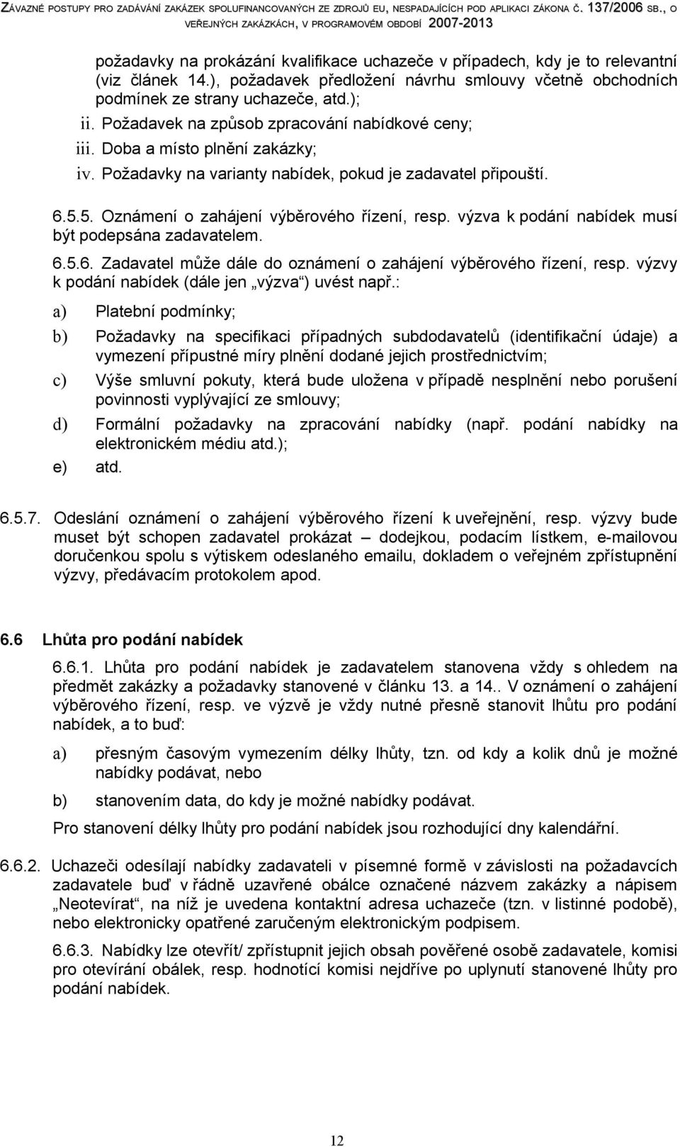 Doba a místo plnění zakázky; iv. Požadavky na varianty nabídek, pokud je zadavatel připouští. 6.5.5. známení o zahájení výběrového řízení, resp. výzva k podání nabídek musí být podepsána zadavatelem.