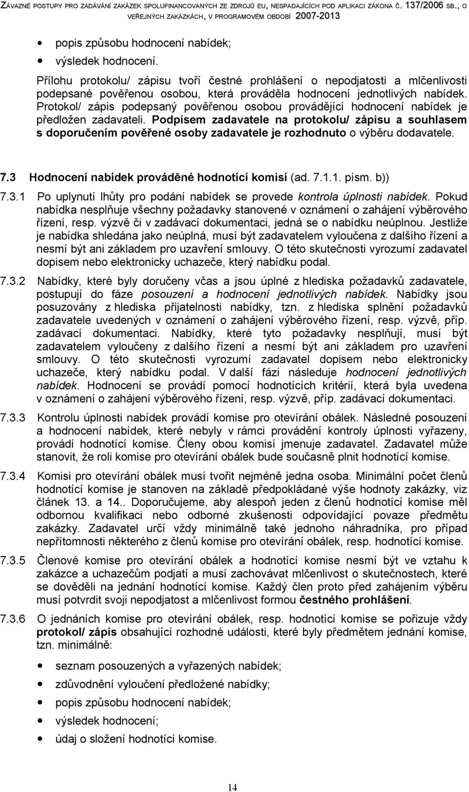 Protokol/ zápis podepsaný pověřenou osobou provádějící hodnocení nabídek je předložen zadavateli.