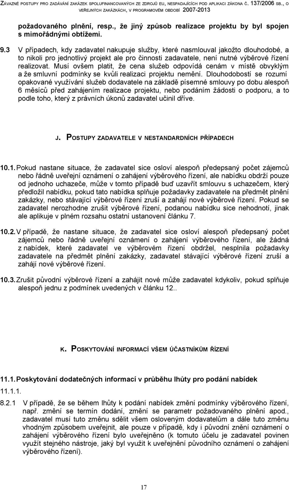 3 V případech, kdy zadavatel nakupuje služby, které nasmlouval jakožto dlouhodobé, a to nikoli pro jednotlivý projekt ale pro činnosti zadavatele, není nutné výběrové řízení realizovat.