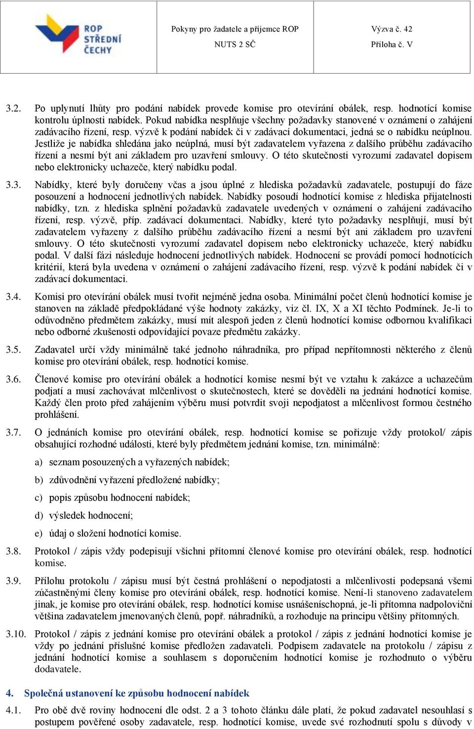 Jestliže je nabídka shledána jako neúplná, musí být zadavatelem vyřazena z dalšího průběhu zadávacího řízení a nesmí být ani základem pro uzavření smlouvy.