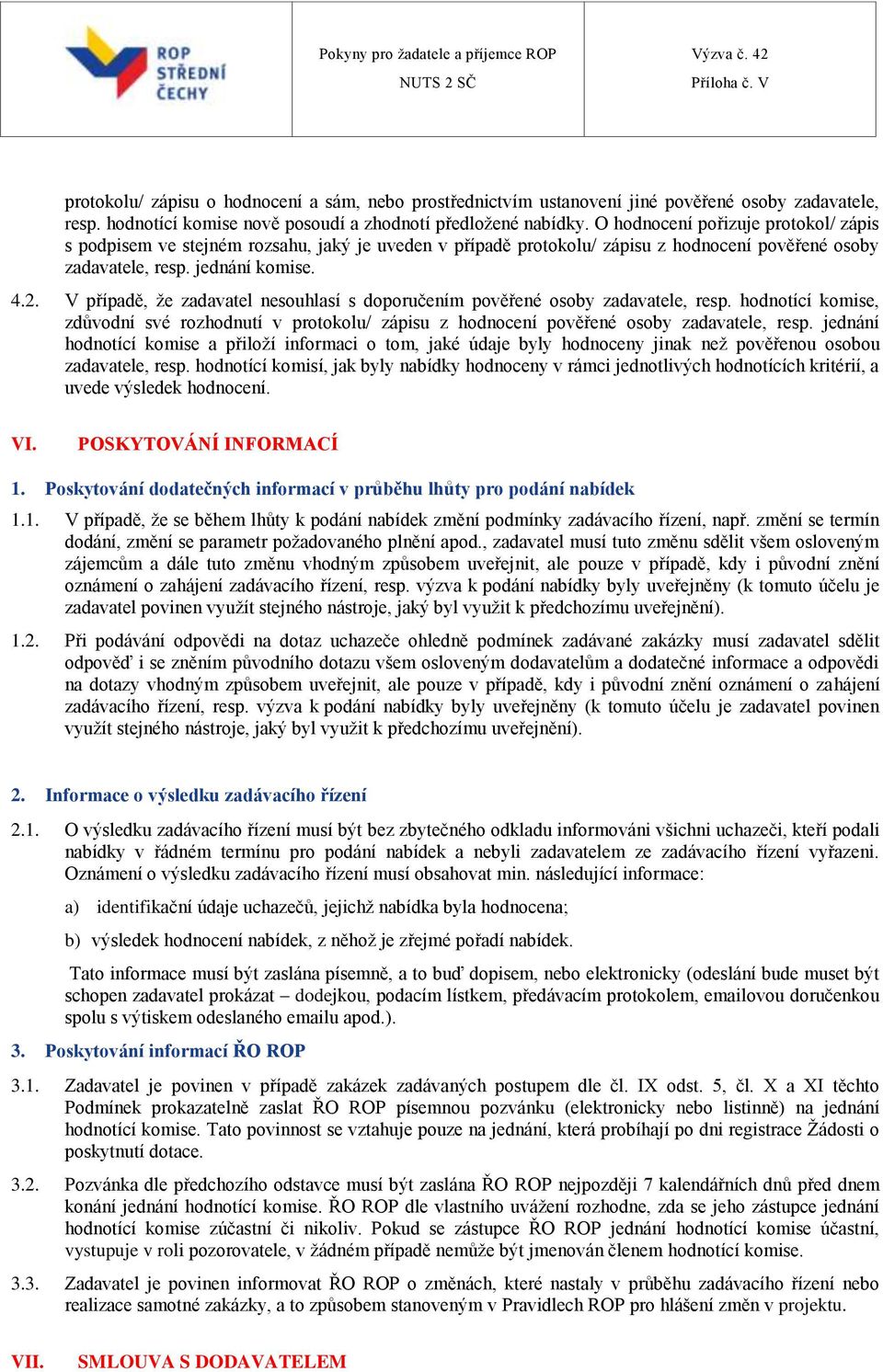 V případě, že zadavatel nesouhlasí s doporučením pověřené osoby zadavatele, resp. hodnotící komise, zdůvodní své rozhodnutí v protokolu/ zápisu z hodnocení pověřené osoby zadavatele, resp.