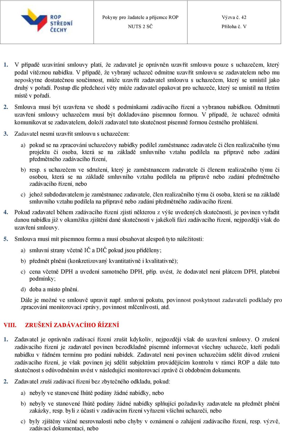 Postup dle předchozí věty může zadavatel opakovat pro uchazeče, který se umístil na třetím místě v pořadí. 2. Smlouva musí být uzavřena ve shodě s podmínkami zadávacího řízení a vybranou nabídkou.