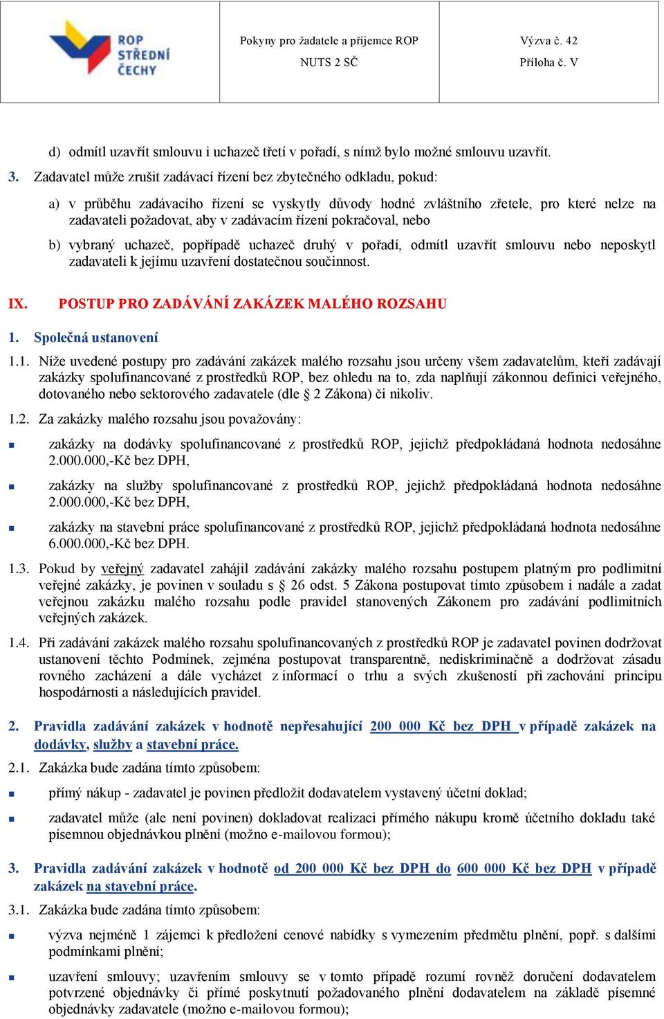 zadávacím řízení pokračoval, nebo b) vybraný uchazeč, popřípadě uchazeč druhý v pořadí, odmítl uzavřít smlouvu nebo neposkytl zadavateli k jejímu uzavření dostatečnou součinnost. IX.