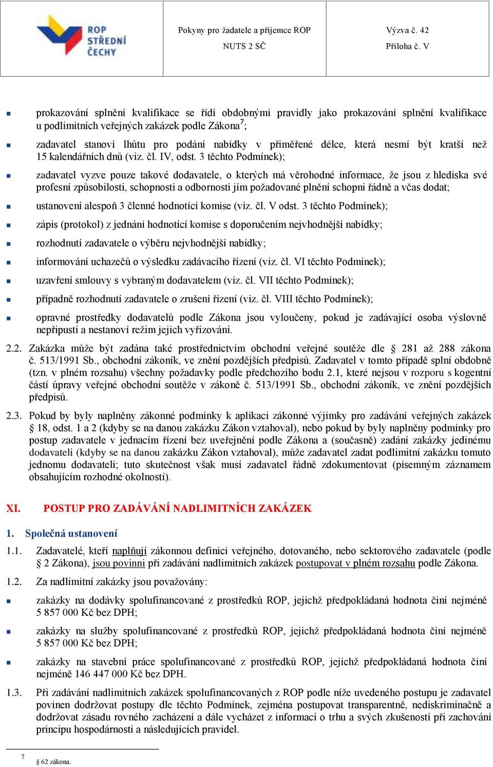 3 těchto Podmínek); zadavatel vyzve pouze takové dodavatele, o kterých má věrohodné informace, že jsou z hlediska své profesní způsobilosti, schopnosti a odbornosti jím požadované plnění schopni