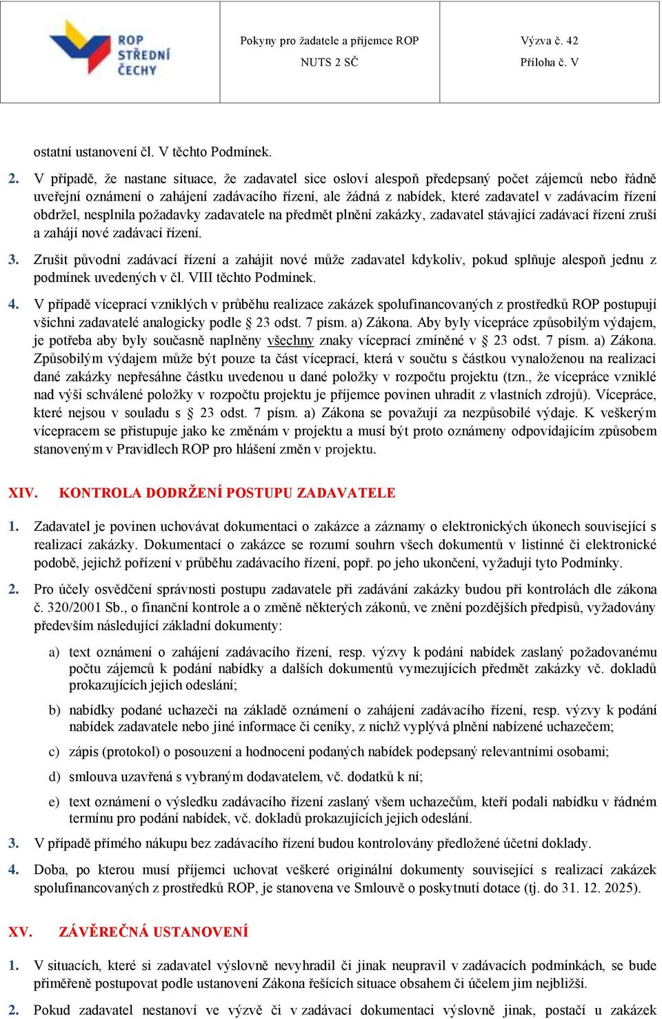 řízení obdržel, nesplnila požadavky zadavatele na předmět plnění zakázky, zadavatel stávající zadávací řízení zruší a zahájí nové zadávací řízení. 3.