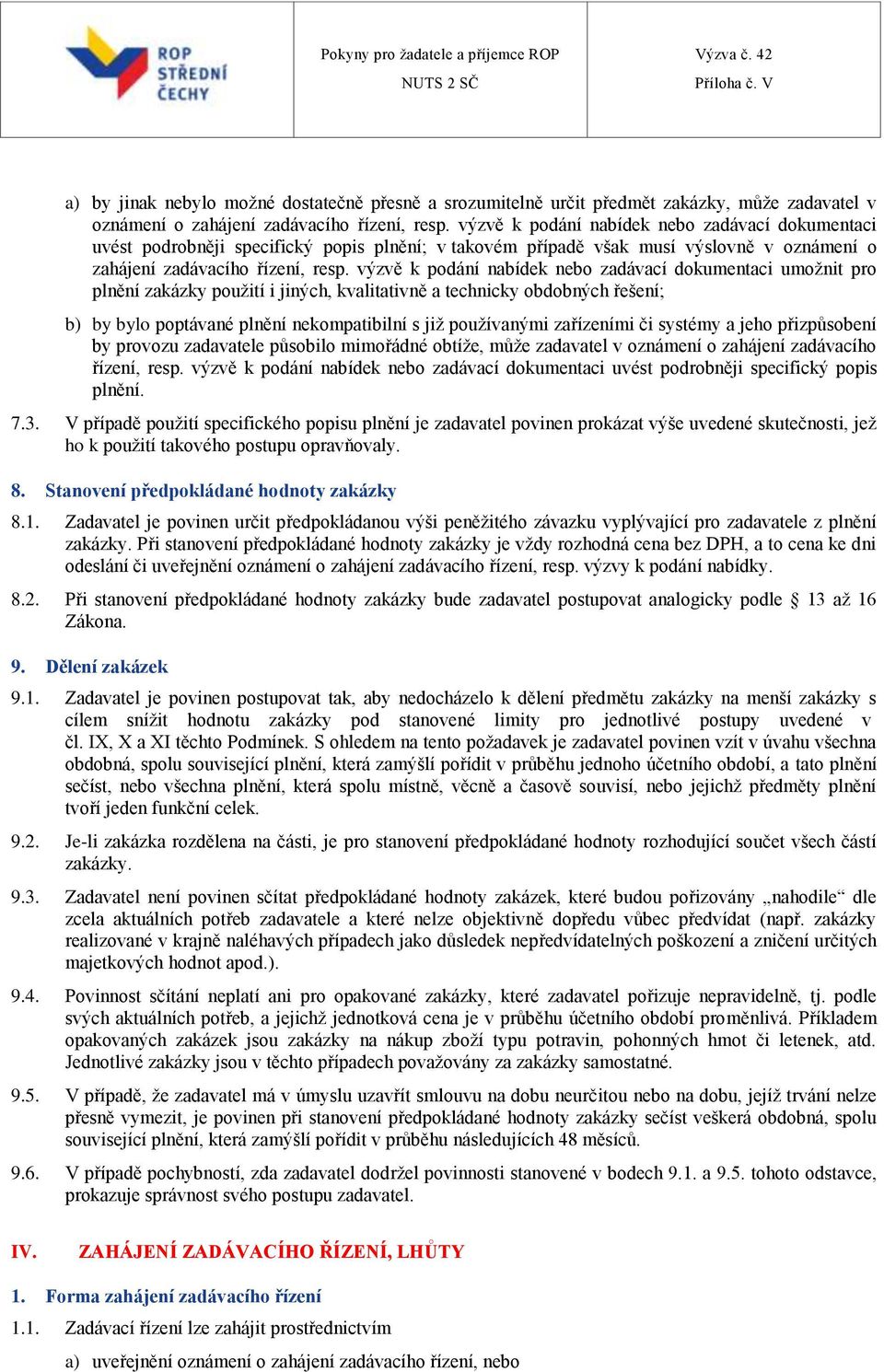 výzvě k podání nabídek nebo zadávací dokumentaci umožnit pro plnění zakázky použití i jiných, kvalitativně a technicky obdobných řešení; b) by bylo poptávané plnění nekompatibilní s již používanými