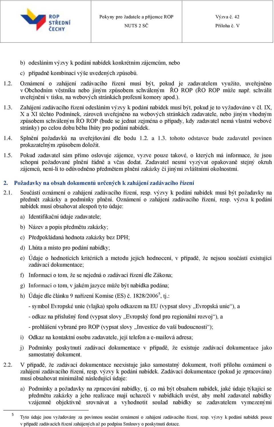 schválit uveřejnění v tisku, na webových stránkách profesní komory apod.). 1.3. Zahájení zadávacího řízení odesláním výzvy k podání nabídek musí být, pokud je to vyžadováno v čl.