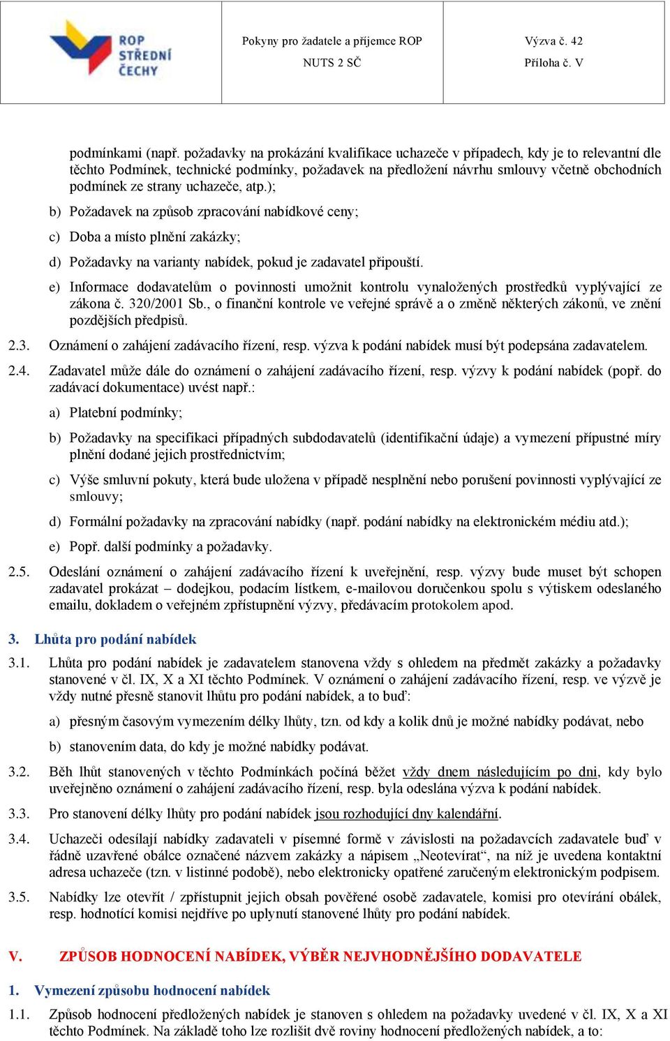 uchazeče, atp.); b) Požadavek na způsob zpracování nabídkové ceny; c) Doba a místo plnění zakázky; d) Požadavky na varianty nabídek, pokud je zadavatel připouští.