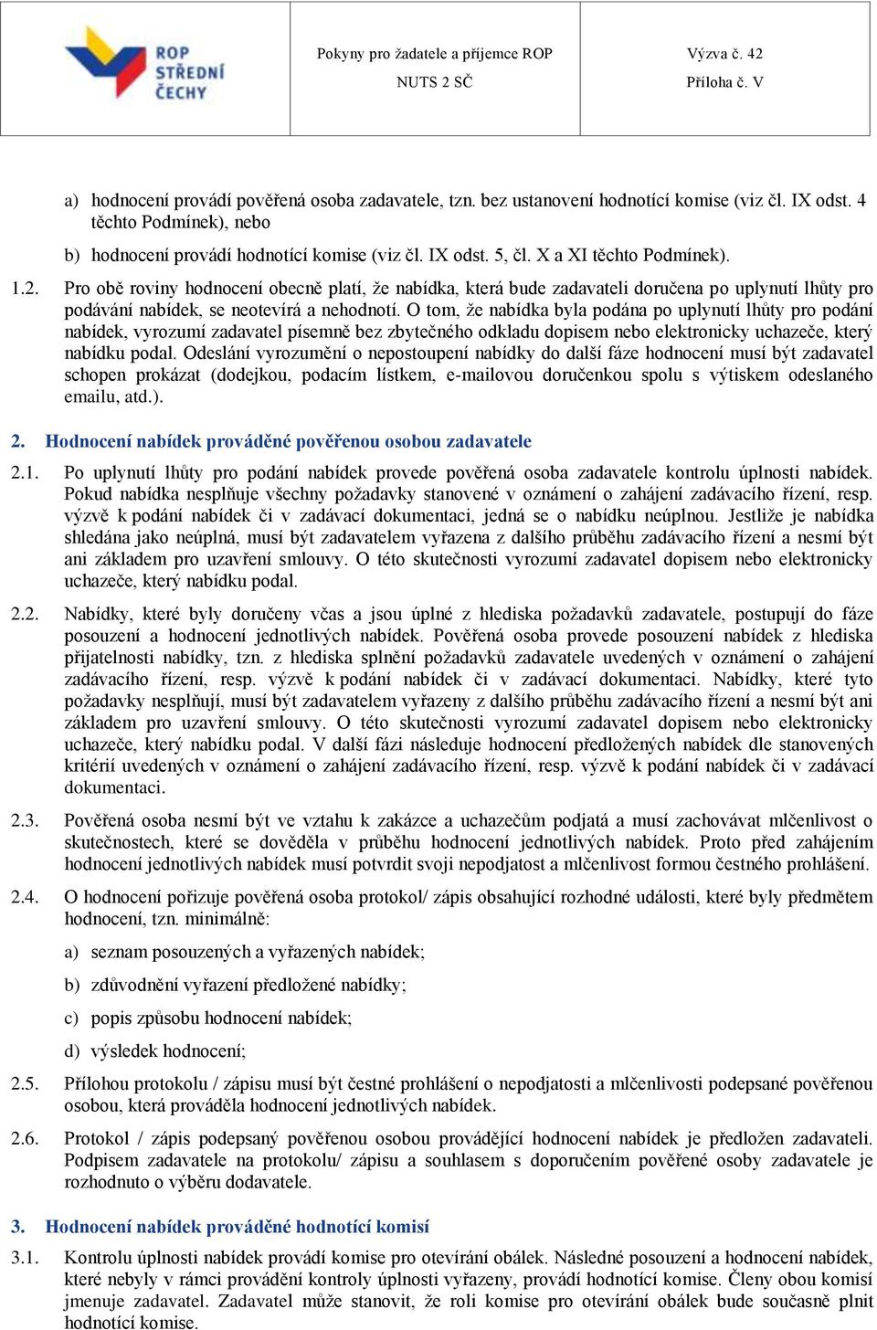 O tom, že nabídka byla podána po uplynutí lhůty pro podání nabídek, vyrozumí zadavatel písemně bez zbytečného odkladu dopisem nebo elektronicky uchazeče, který nabídku podal.