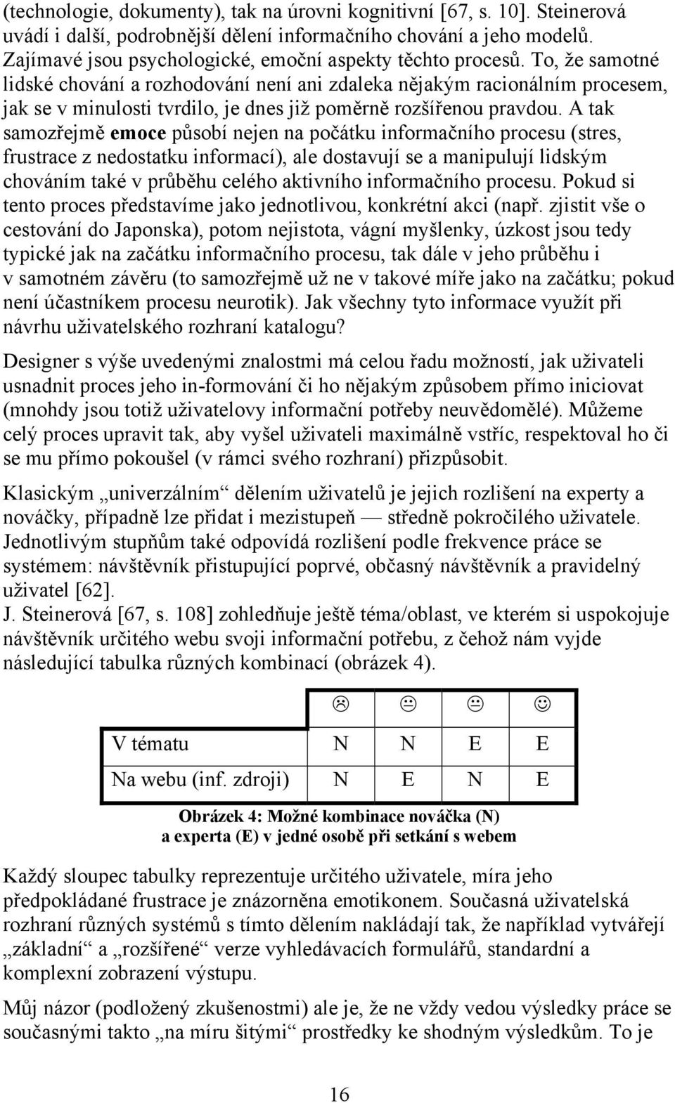 To, že samotné lidské chování a rozhodování není ani zdaleka nějakým racionálním procesem, jak se v minulosti tvrdilo, je dnes již poměrně rozšířenou pravdou.