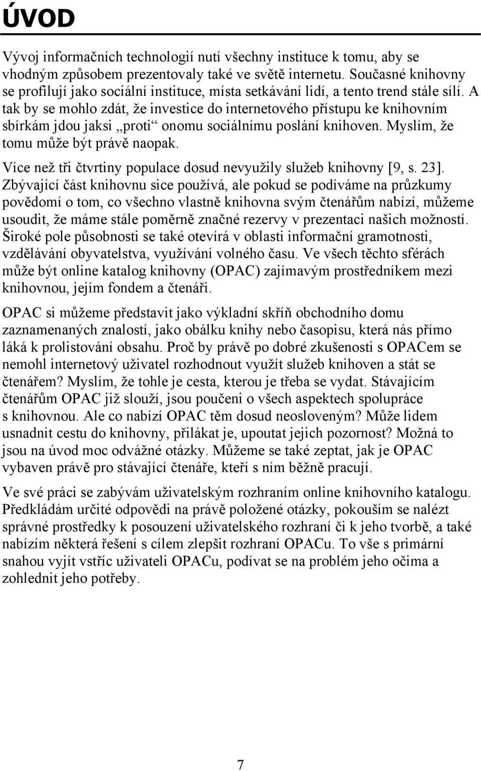 A tak by se mohlo zdát, že investice do internetového přístupu ke knihovním sbírkám jdou jaksi proti onomu sociálnímu poslání knihoven. Myslím, že tomu může být právě naopak.