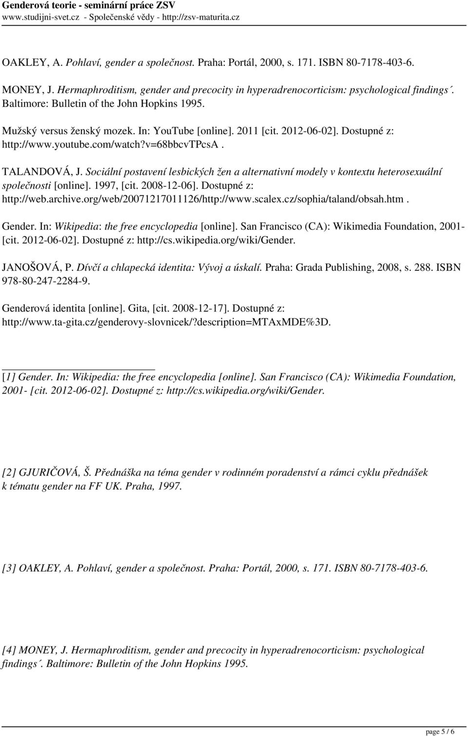 Sociální postavení lesbických žen a alternativní modely v kontextu heterosexuální společnosti [online]. 1997, [cit. 2008-12-06]. Dostupné z: http://web.archive.org/web/20071217011126/http://www.