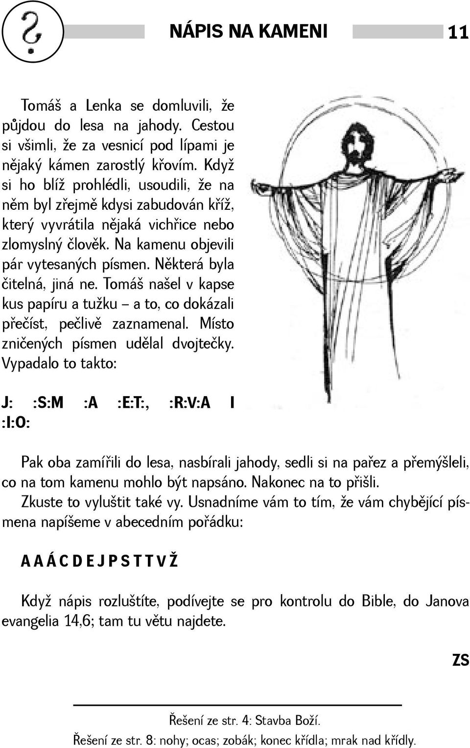 Nìkterá byla čitelná, jiná ne. Tomá nael v kapse kus papíru a tuku a to, co dokázali pøečíst, pečlivì zaznamenal. Místo zničených písmen udìlal dvojtečky.