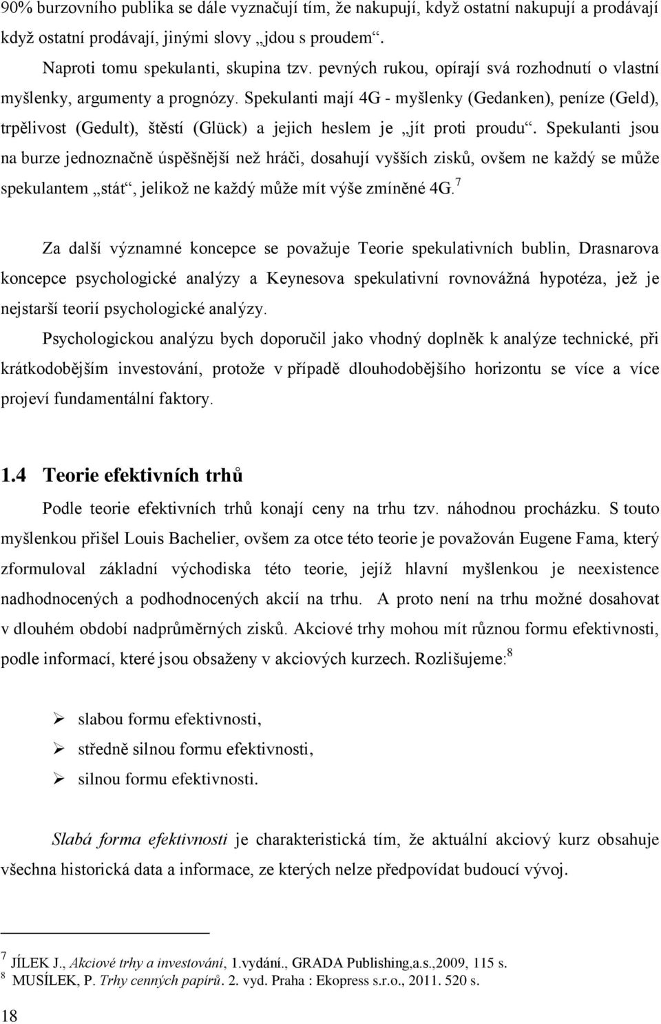 Spekulanti mají 4G - myšlenky (Gedanken), peníze (Geld), trpělivost (Gedult), štěstí (Glück) a jejich heslem je jít proti proudu.