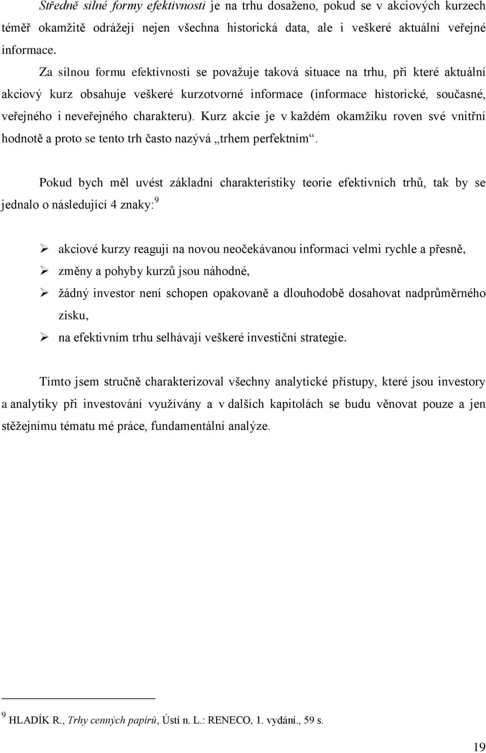 charakteru). Kurz akcie je v kaţdém okamţiku roven své vnitřní hodnotě a proto se tento trh často nazývá trhem perfektním.