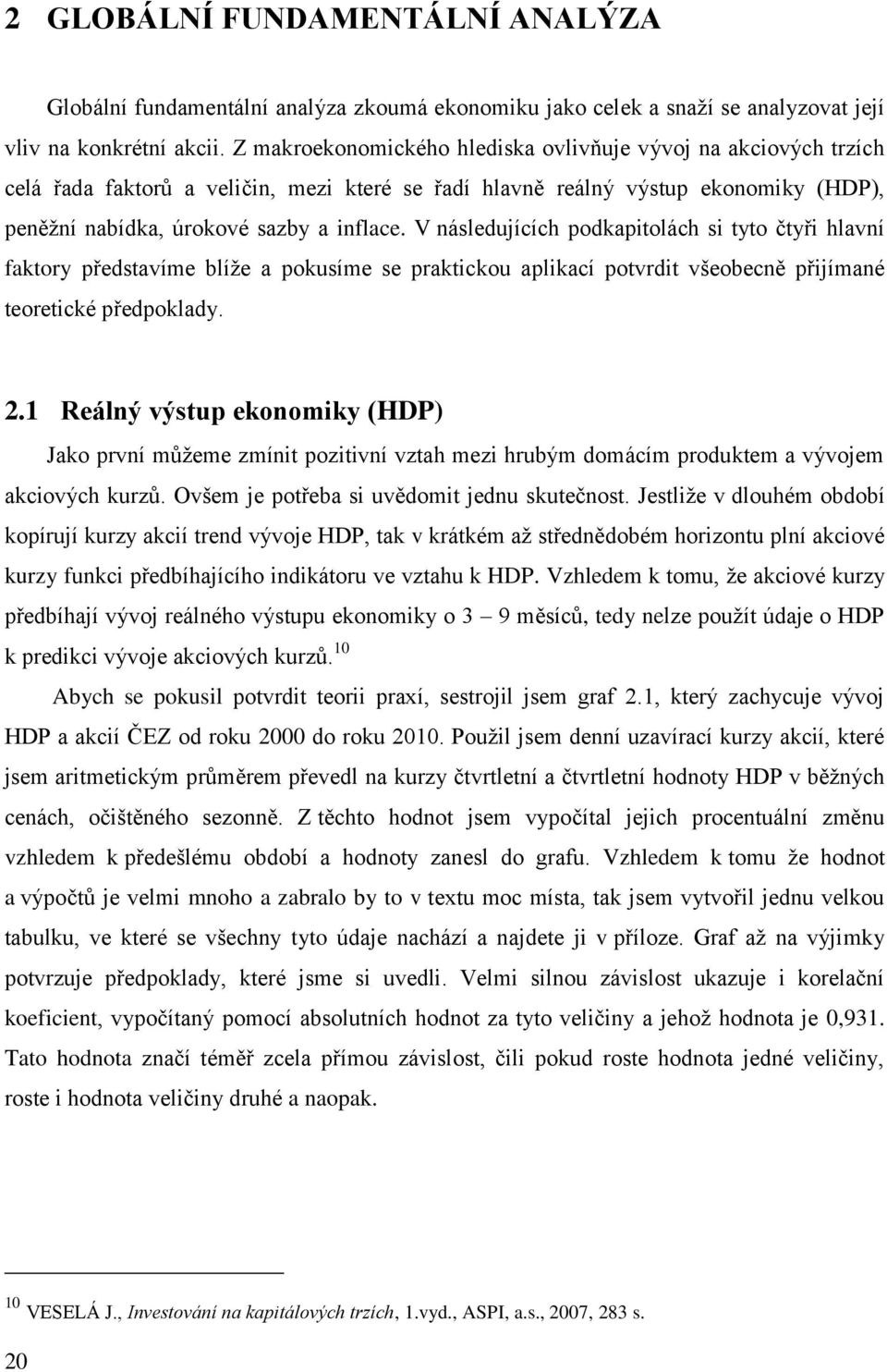 V následujících podkapitolách si tyto čtyři hlavní faktory představíme blíţe a pokusíme se praktickou aplikací potvrdit všeobecně přijímané teoretické předpoklady. 2.