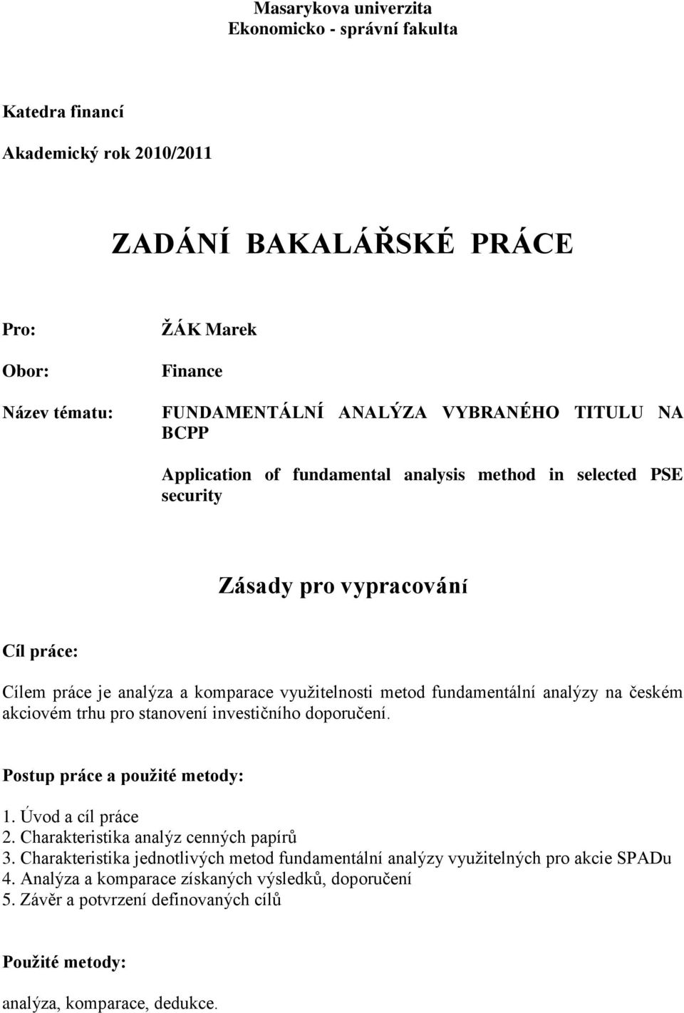 analýzy na českém akciovém trhu pro stanovení investičního doporučení. Postup práce a použité metody: 1. Úvod a cíl práce 2. Charakteristika analýz cenných papírů 3.