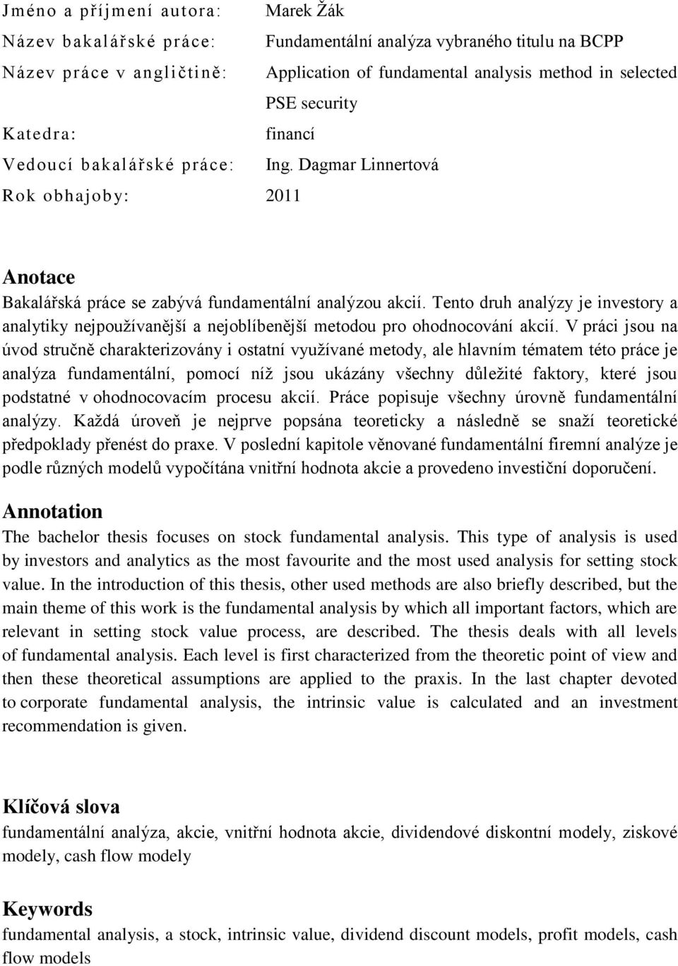 Tento druh analýzy je investory a analytiky nejpouţívanější a nejoblíbenější metodou pro ohodnocování akcií.