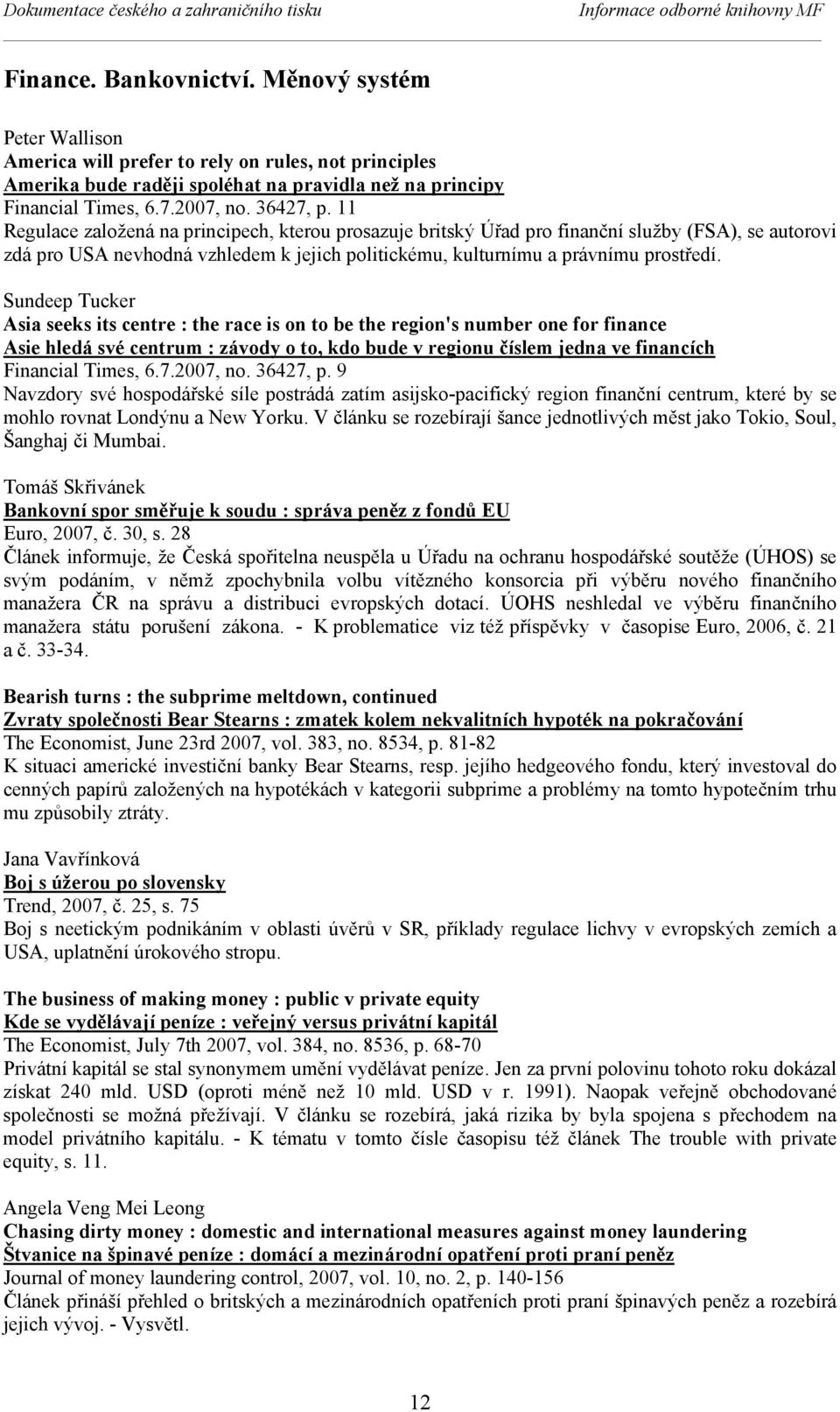 11 Regulace založená na principech, kterou prosazuje britský Úřad pro finanční služby (FSA), se autorovi zdá pro USA nevhodná vzhledem k jejich politickému, kulturnímu a právnímu prostředí.