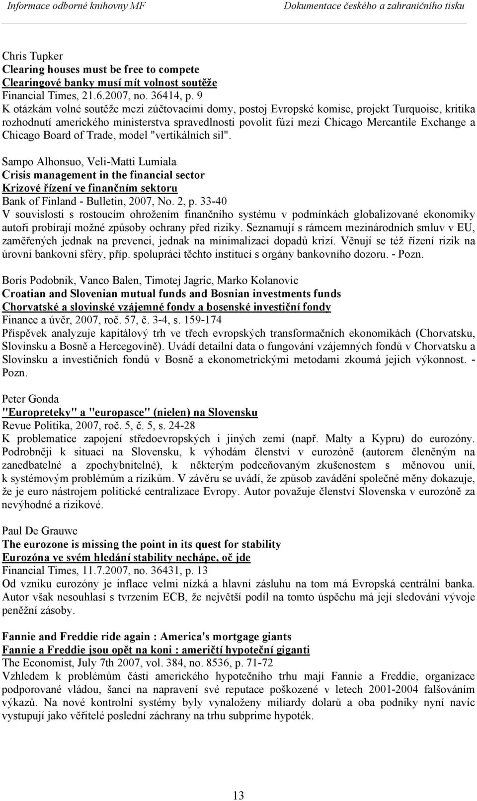 Chicago Board of Trade, model "vertikálních sil". Sampo Alhonsuo, Veli-Matti Lumiala Crisis management in the financial sector Krizové řízení ve finančním sektoru Bank of Finland - Bulletin, 2007, No.