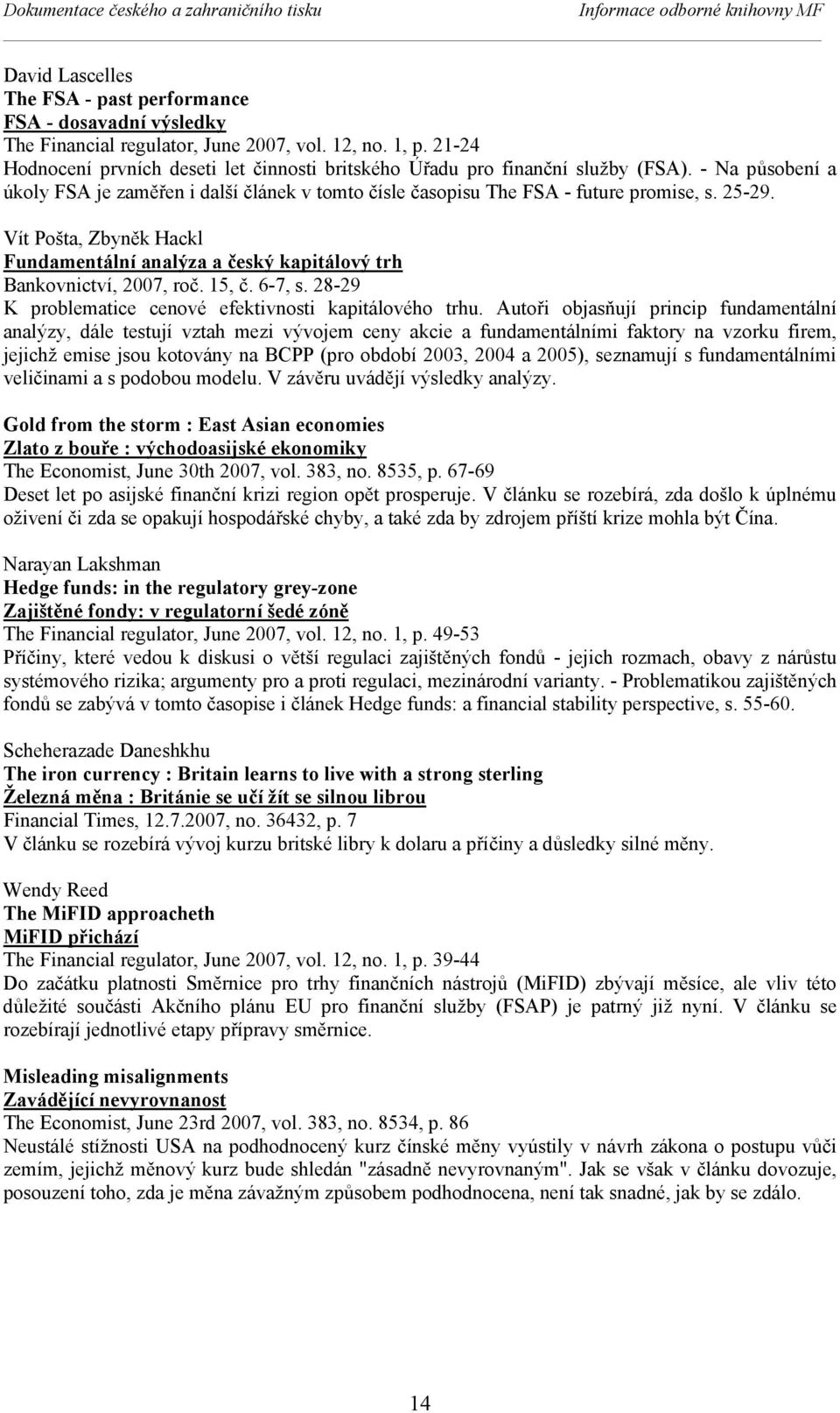 Vít Pošta, Zbyněk Hackl Fundamentální analýza a český kapitálový trh Bankovnictví, 2007, roč. 15, č. 6-7, s. 28-29 K problematice cenové efektivnosti kapitálového trhu.