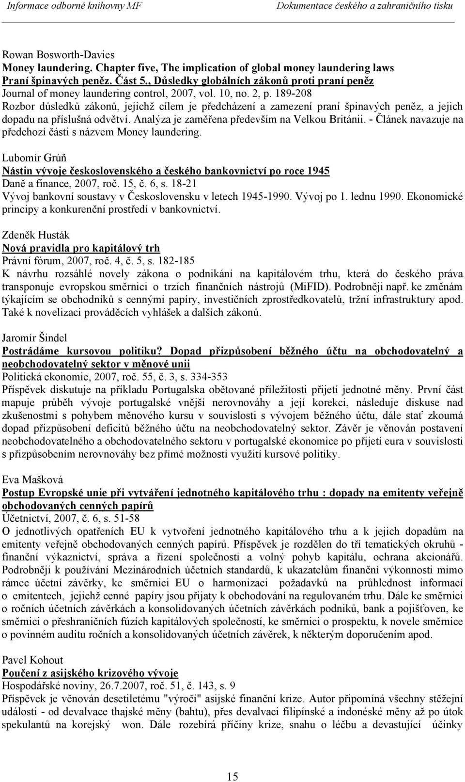 189-208 Rozbor důsledků zákonů, jejichž cílem je předcházení a zamezení praní špinavých peněz, a jejich dopadu na příslušná odvětví. Analýza je zaměřena především na Velkou Británii.