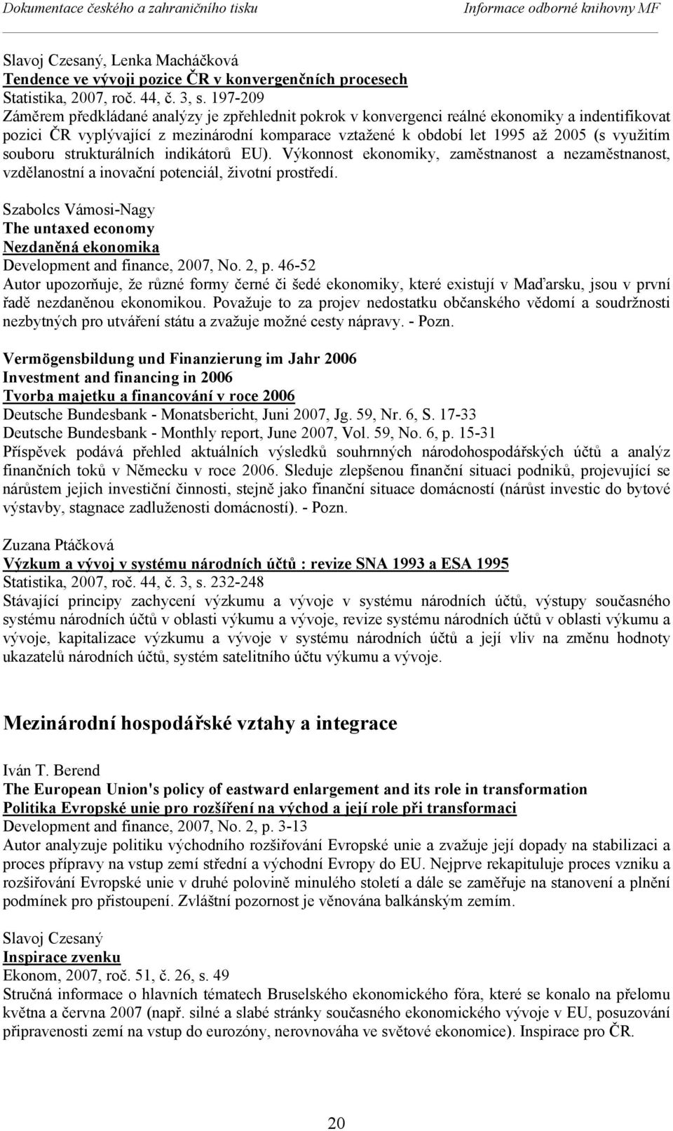 souboru strukturálních indikátorů EU). Výkonnost ekonomiky, zaměstnanost a nezaměstnanost, vzdělanostní a inovační potenciál, životní prostředí.