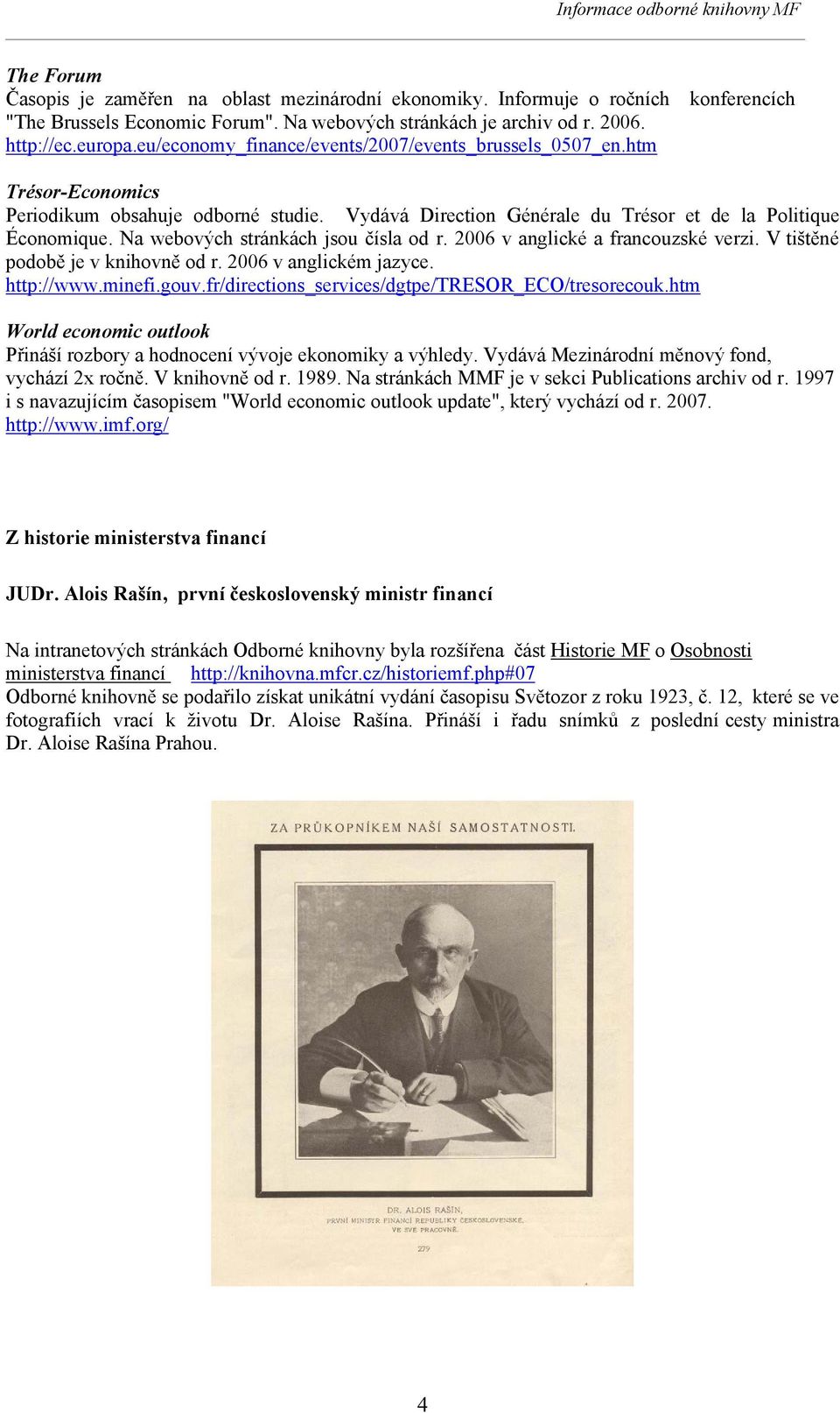 Na webových stránkách jsou čísla od r. 2006 v anglické a francouzské verzi. V tištěné podobě je v knihovně od r. 2006 v anglickém jazyce. http://www.minefi.gouv.