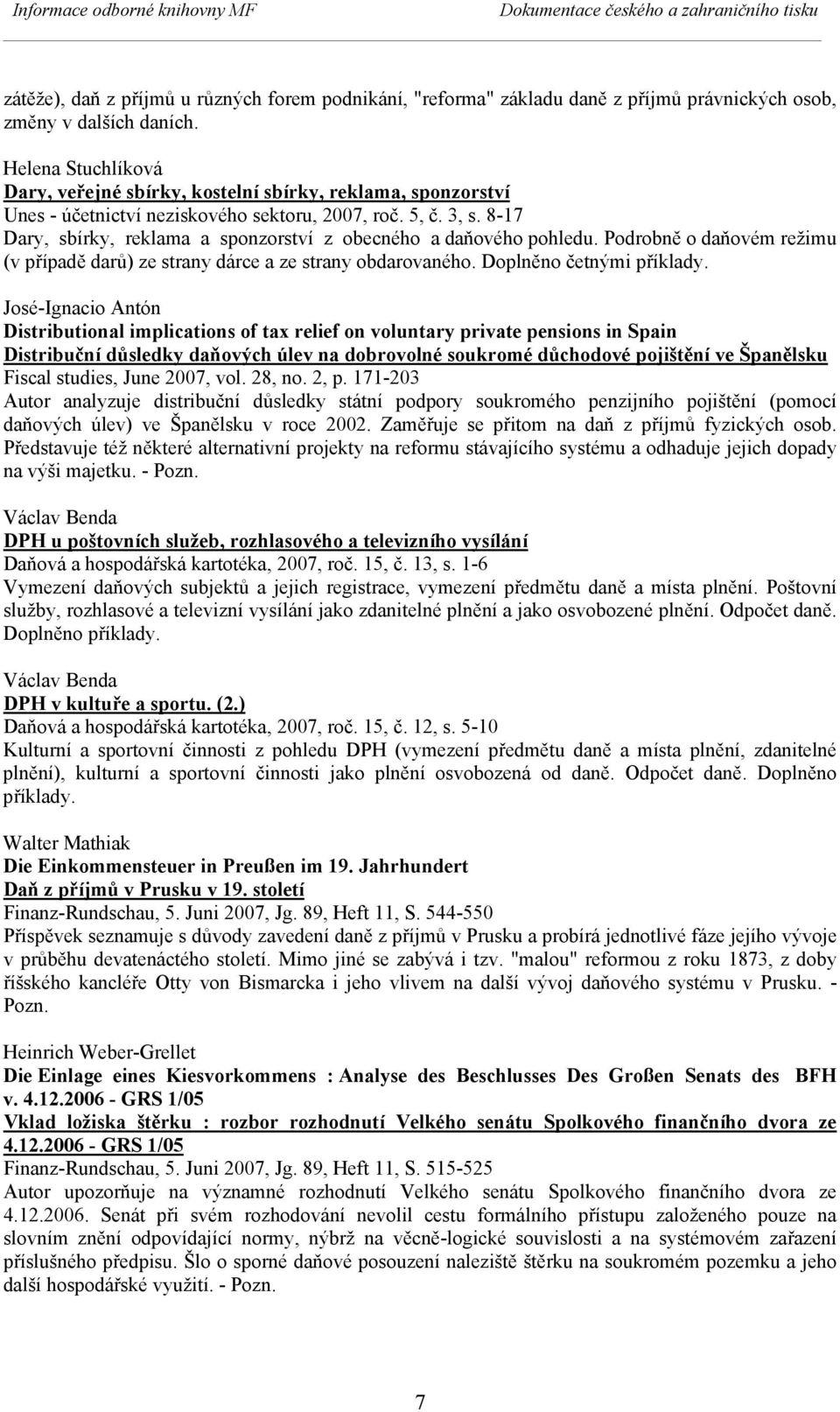 8-17 Dary, sbírky, reklama a sponzorství z obecného a daňového pohledu. Podrobně o daňovém režimu (v případě darů) ze strany dárce a ze strany obdarovaného. Doplněno četnými příklady.