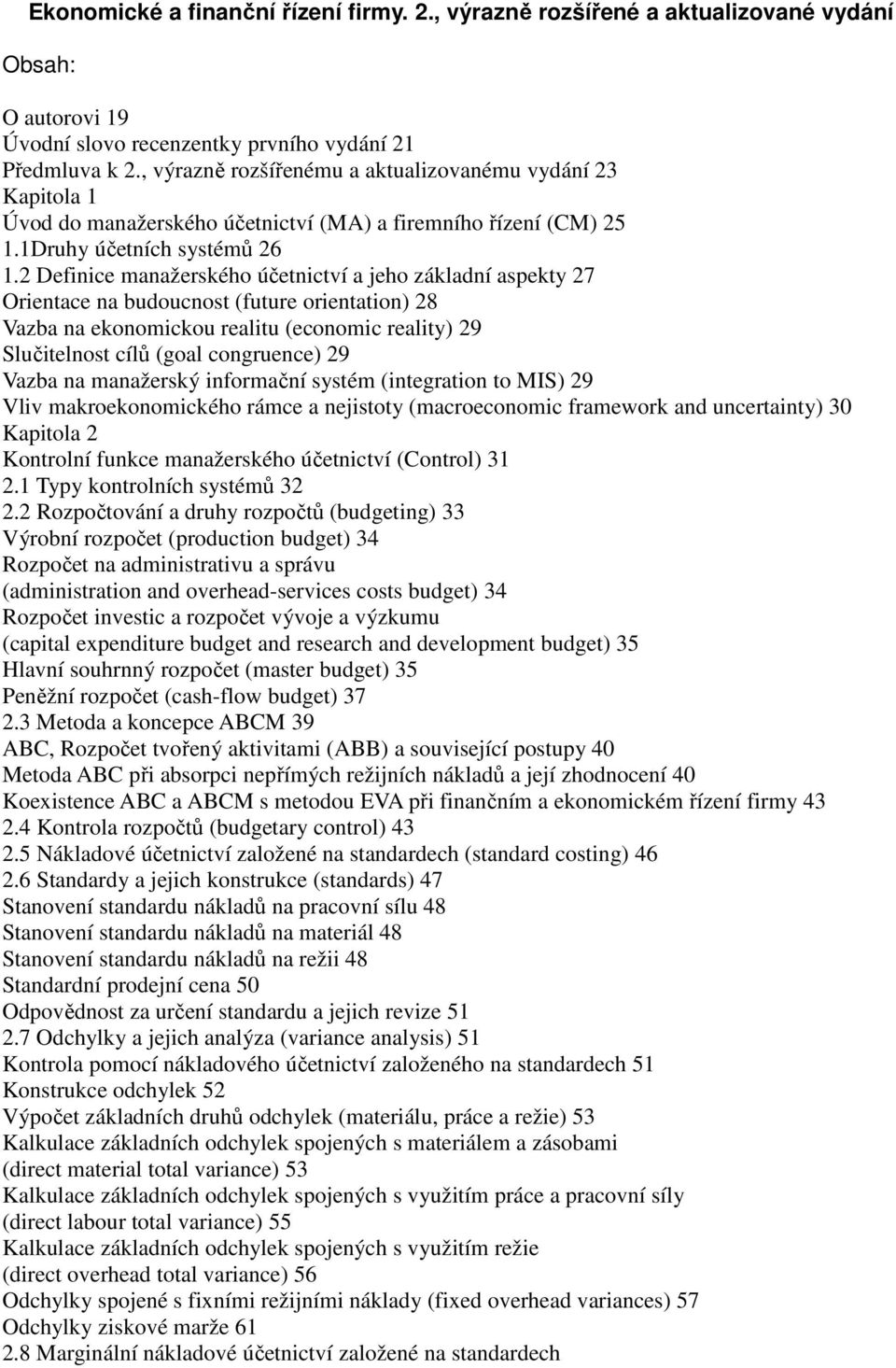 2 Definice manažerského účetnictví a jeho základní aspekty 27 Orientace na budoucnost (future orientation) 28 Vazba na ekonomickou realitu (economic reality) 29 Slučitelnost cílů (goal congruence) 29