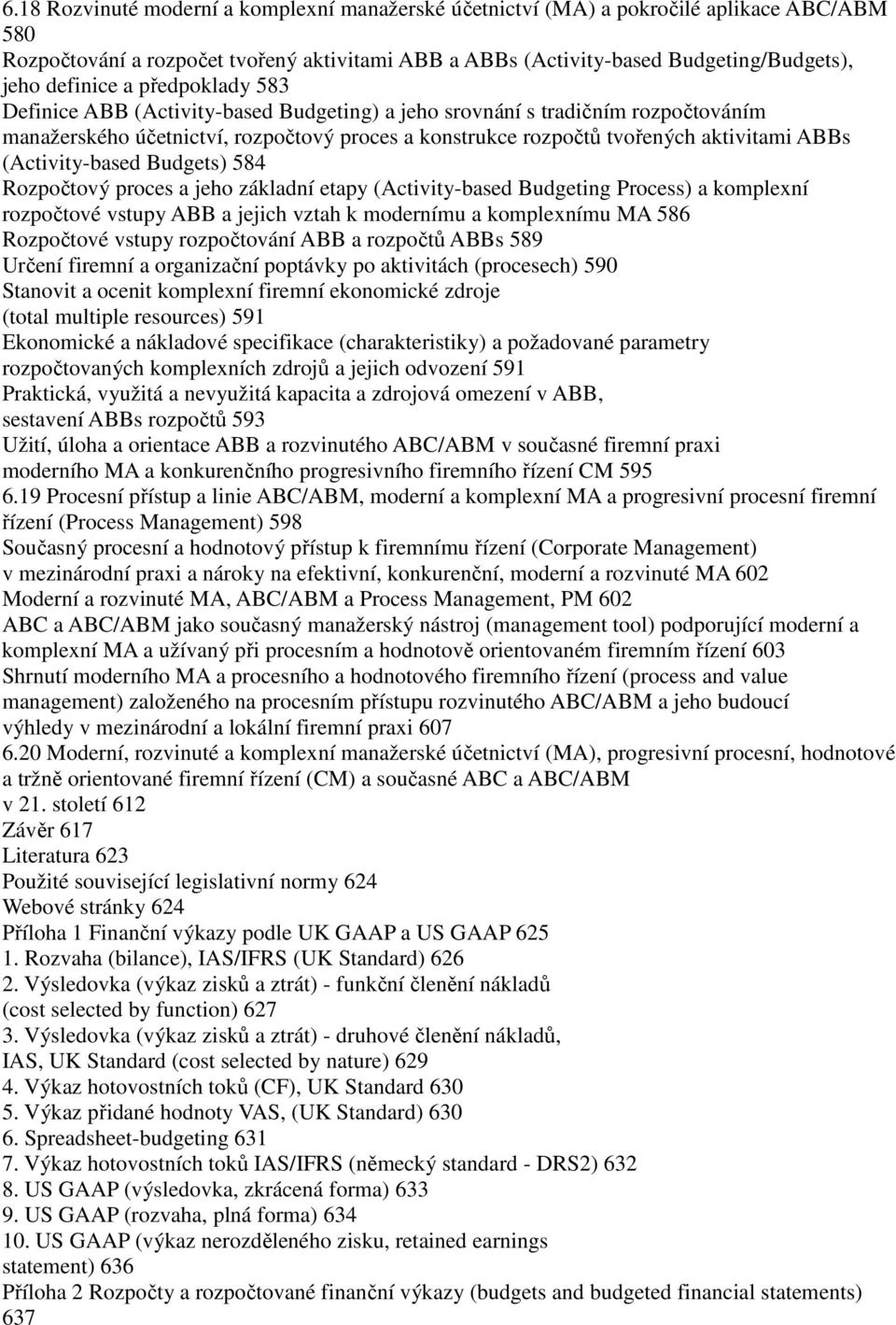 (Activity-based Budgets) 584 Rozpočtový proces a jeho základní etapy (Activity-based Budgeting Process) a komplexní rozpočtové vstupy ABB a jejich vztah k modernímu a komplexnímu MA 586 Rozpočtové