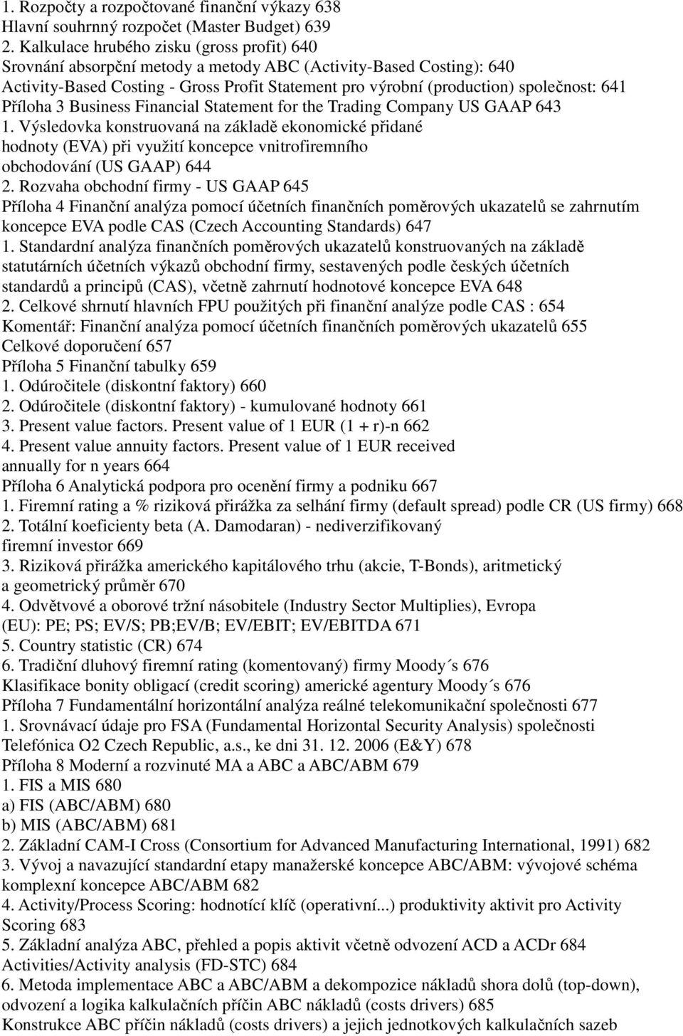 641 Příloha 3 Business Financial Statement for the Trading Company US GAAP 643 1.