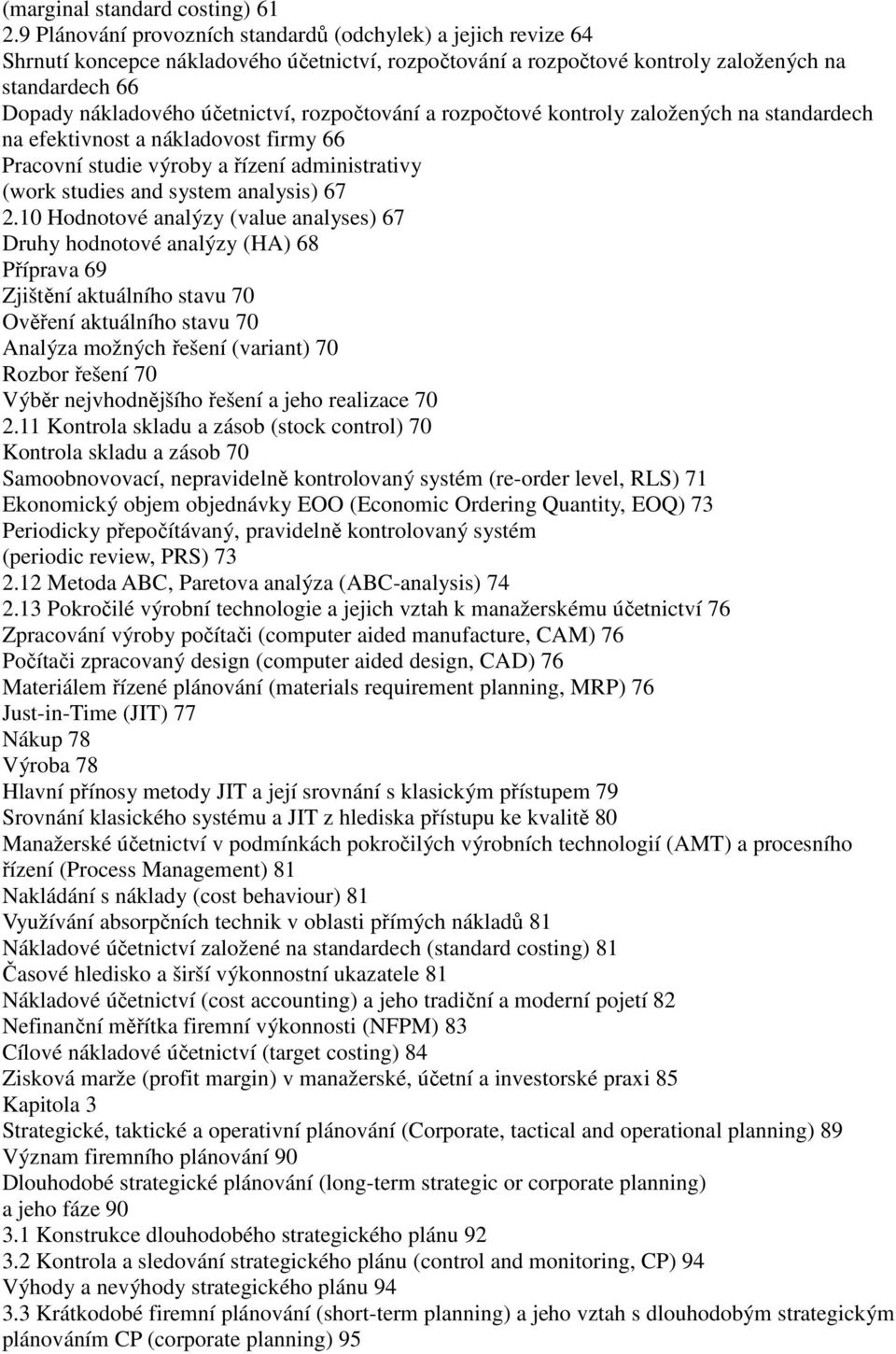 rozpočtování a rozpočtové kontroly založených na standardech na efektivnost a nákladovost firmy 66 Pracovní studie výroby a řízení administrativy (work studies and system analysis) 67 2.