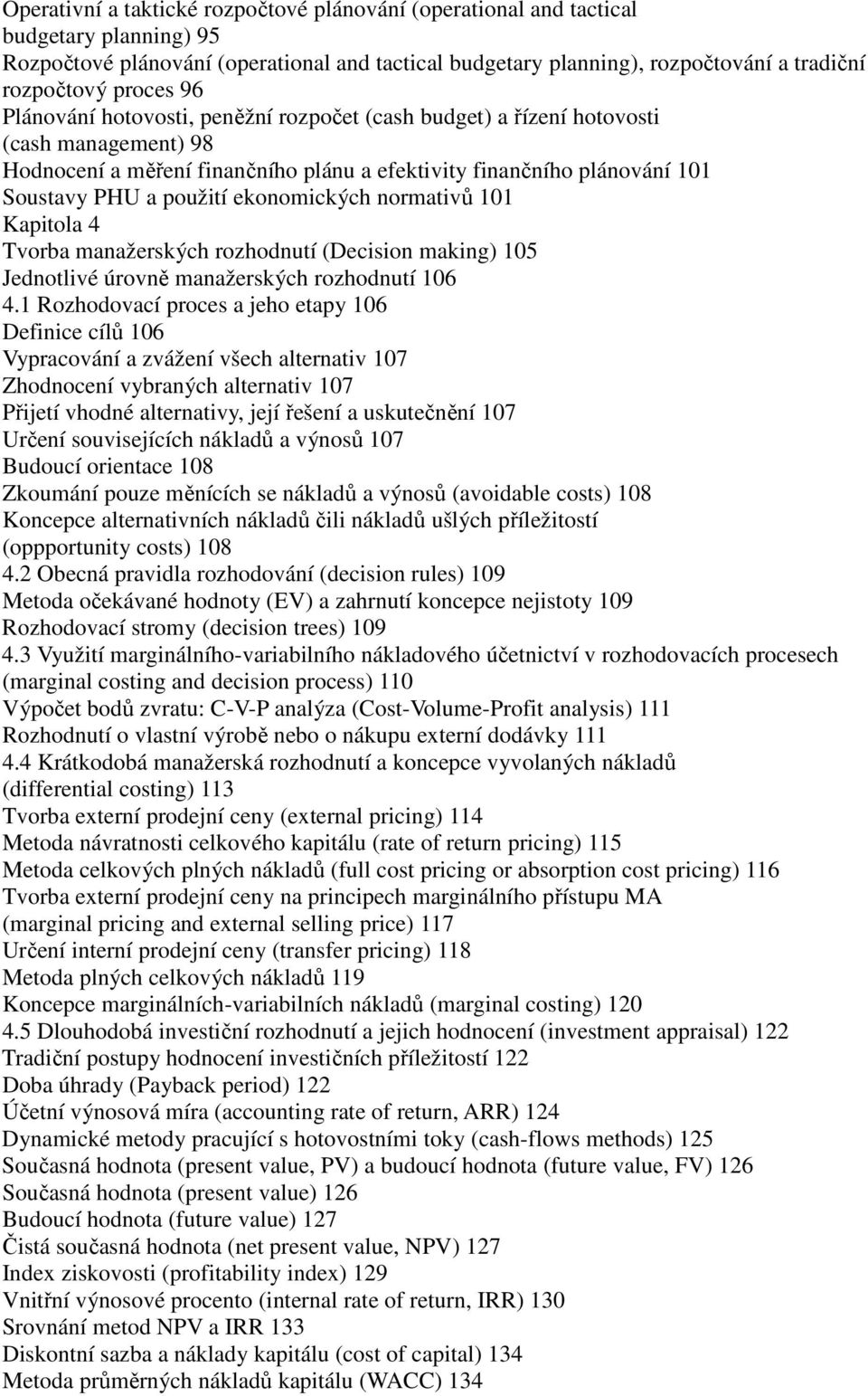 ekonomických normativů 101 Kapitola 4 Tvorba manažerských rozhodnutí (Decision making) 105 Jednotlivé úrovně manažerských rozhodnutí 106 4.