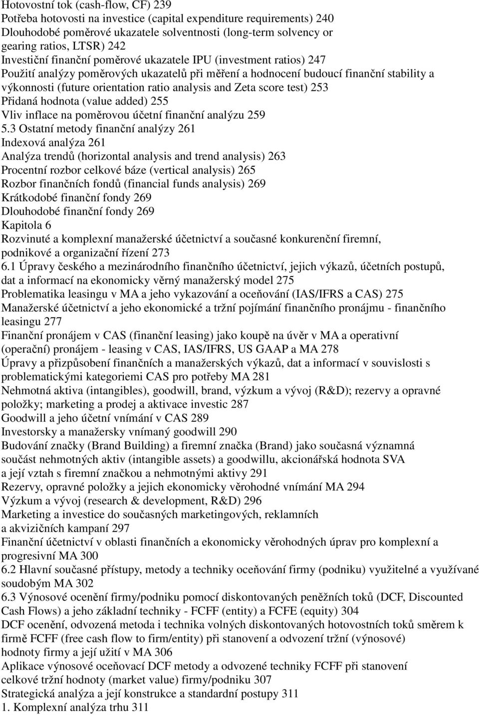 analysis and Zeta score test) 253 Přidaná hodnota (value added) 255 Vliv inflace na poměrovou účetní finanční analýzu 259 5.