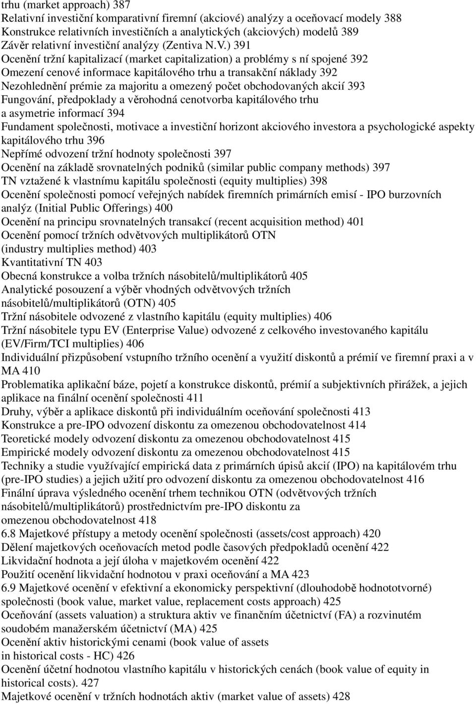 ) 391 Ocenění tržní kapitalizací (market capitalization) a problémy s ní spojené 392 Omezení cenové informace kapitálového trhu a transakční náklady 392 Nezohlednění prémie za majoritu a omezený