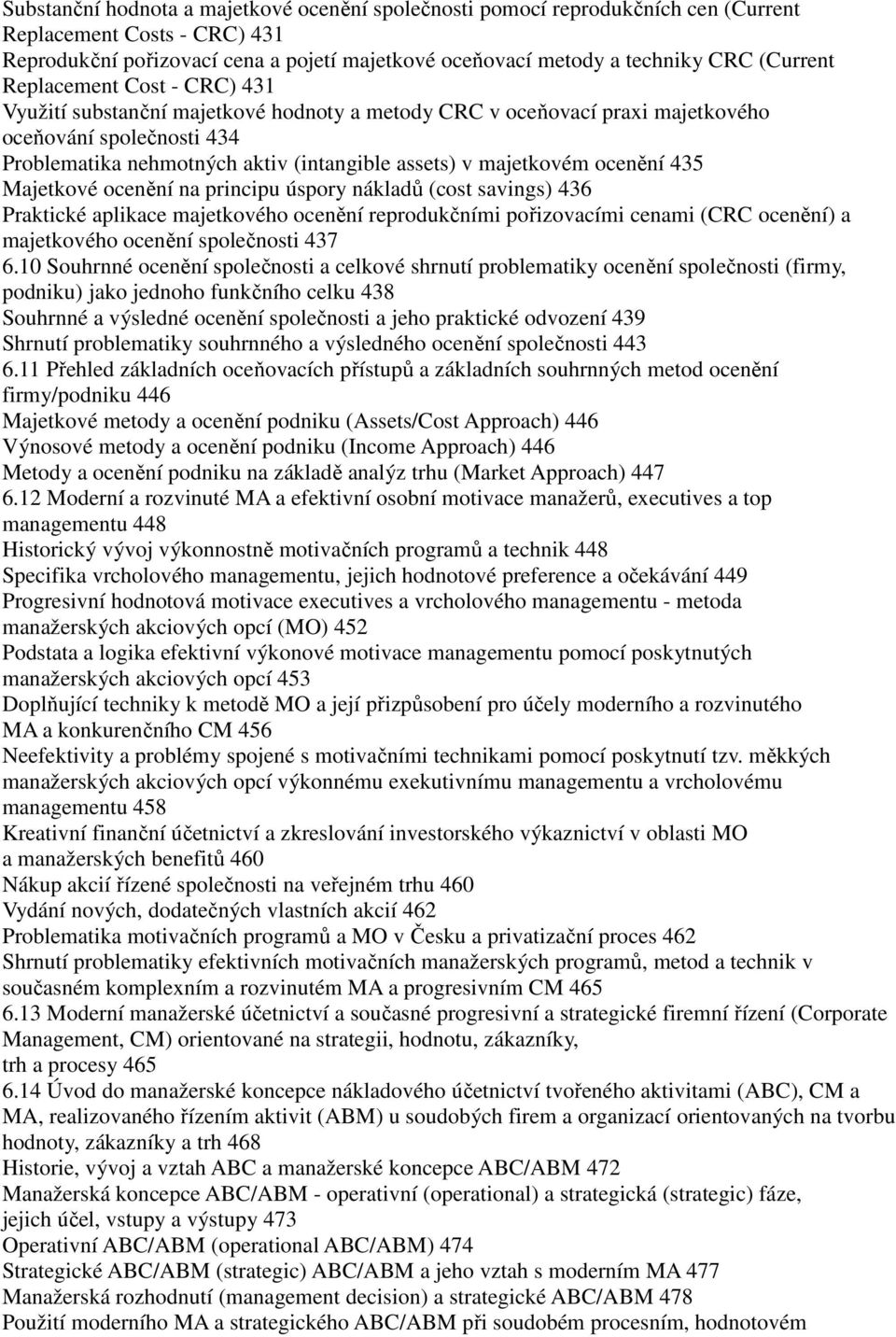 majetkovém ocenění 435 Majetkové ocenění na principu úspory nákladů (cost savings) 436 Praktické aplikace majetkového ocenění reprodukčními pořizovacími cenami (CRC ocenění) a majetkového ocenění