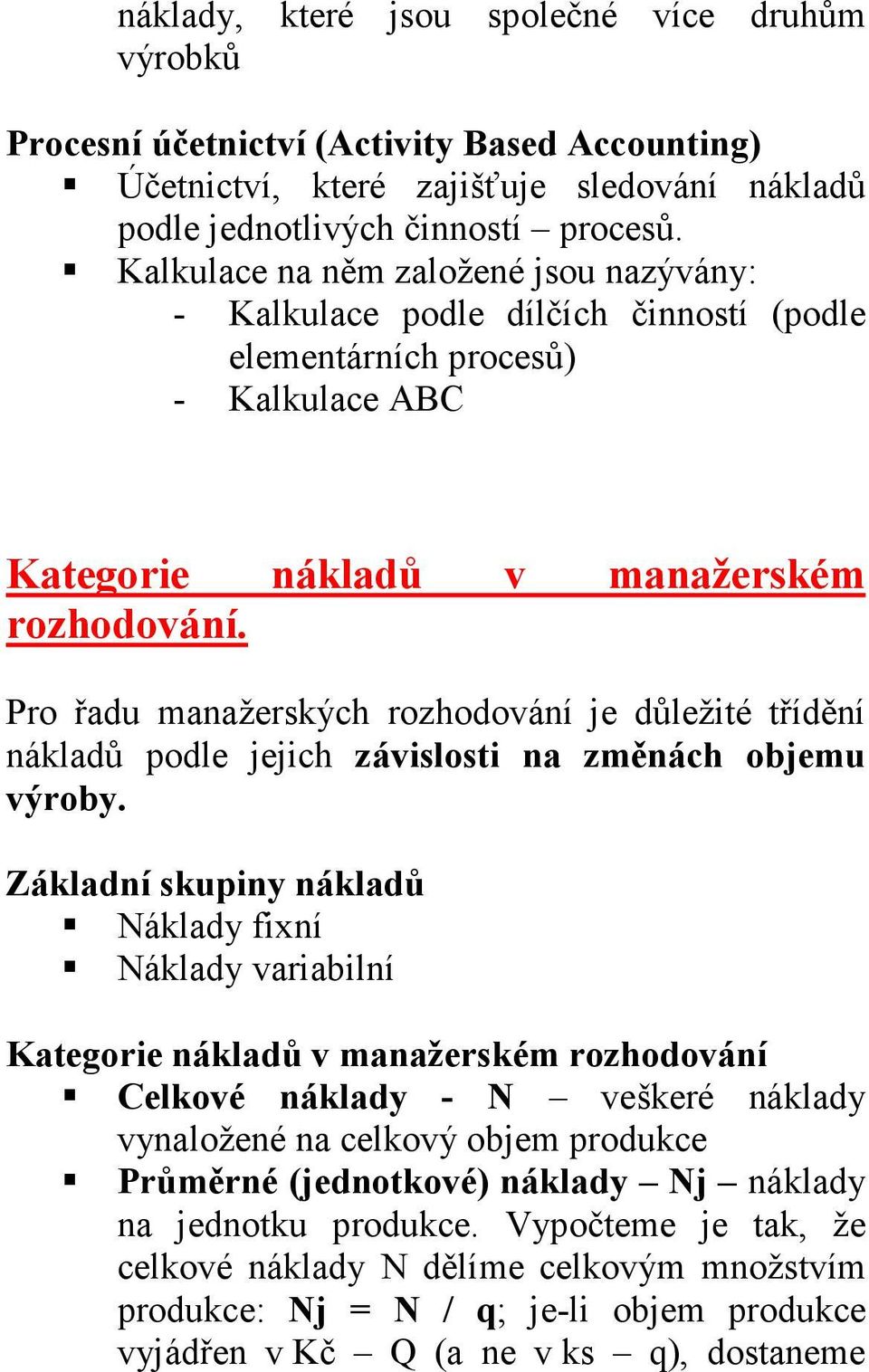 Pro řadu manažerských rozhodování je důležité třídění nákladů podle jejich závislosti na změnách objemu výroby.