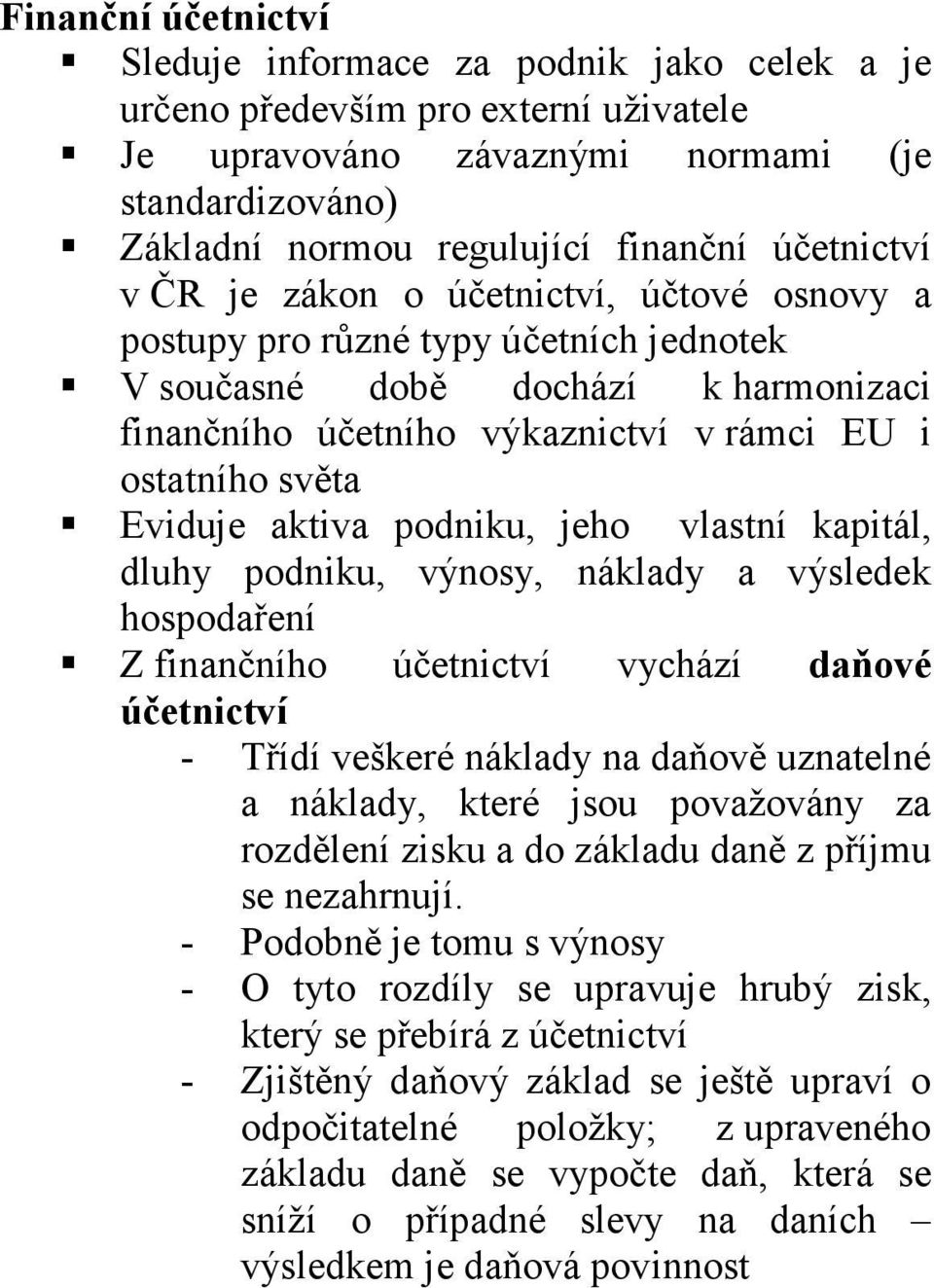 Eviduje aktiva podniku, jeho vlastní kapitál, dluhy podniku, výnosy, náklady a výsledek hospodaření Z finančního účetnictví vychází daňové účetnictví - Třídí veškeré náklady na daňově uznatelné a