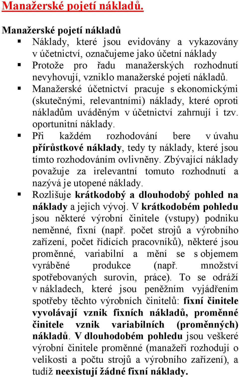 nákladů. Manažerské účetnictví pracuje s ekonomickými (skutečnými, relevantními) náklady, které oproti nákladům uváděným v účetnictví zahrnují i tzv. oportunitní náklady.