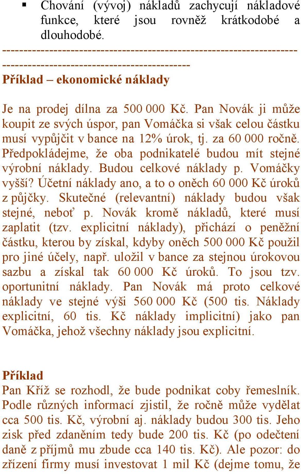 Pan Novák ji může koupit ze svých úspor, pan Vomáčka si však celou částku musí vypůjčit v bance na 12% úrok, tj. za 60 000 ročně. Předpokládejme, že oba podnikatelé budou mít stejné výrobní náklady.