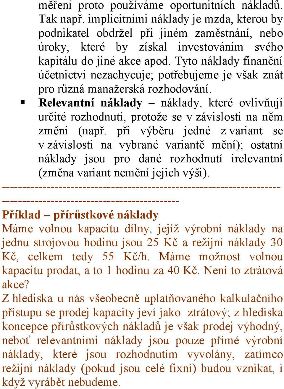 Tyto náklady finanční účetnictví nezachycuje; potřebujeme je však znát pro různá manažerská rozhodování.