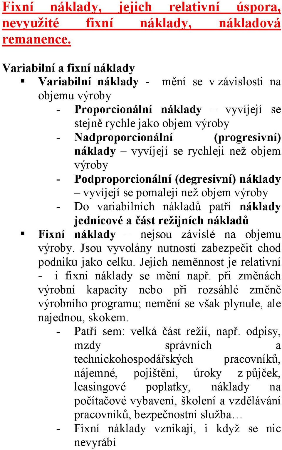 vyvíjejí se rychleji než objem výroby - Podproporcionální (degresivní) náklady vyvíjejí se pomaleji než objem výroby - Do variabilních nákladů patří náklady jednicové a část režijních nákladů Fixní