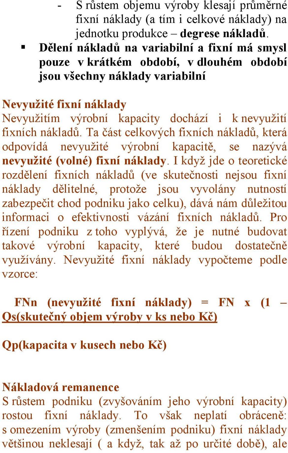 fixních nákladů. Ta část celkových fixních nákladů, která odpovídá nevyužité výrobní kapacitě, se nazývá nevyužité (volné) fixní náklady.