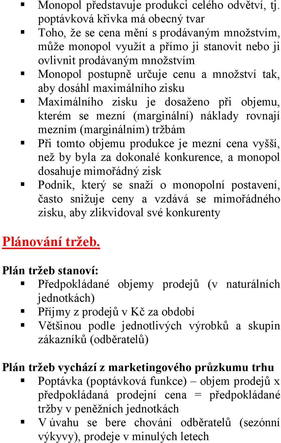 tak, aby dosáhl maximálního zisku Maximálního zisku je dosaženo při objemu, kterém se mezní (marginální) náklady rovnají mezním (marginálním) tržbám Při tomto objemu produkce je mezní cena vyšší, než