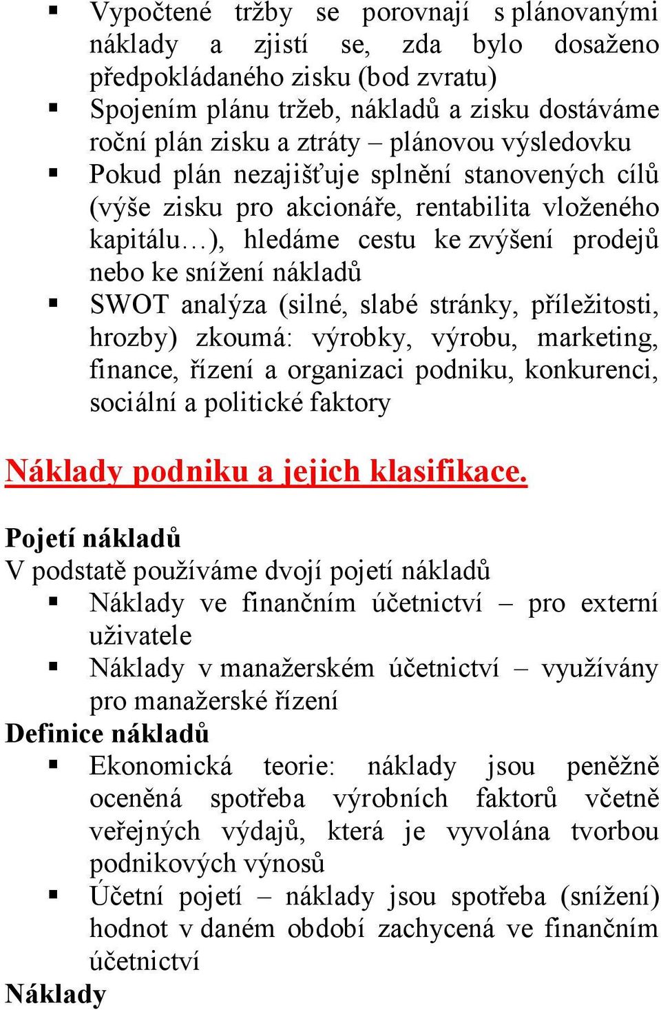 slabé stránky, příležitosti, hrozby) zkoumá: výrobky, výrobu, marketing, finance, řízení a organizaci podniku, konkurenci, sociální a politické faktory Náklady podniku a jejich klasifikace.