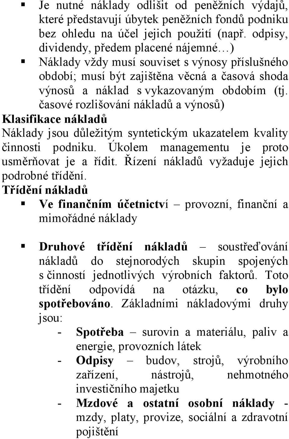 časové rozlišování nákladů a výnosů) Klasifikace nákladů Náklady jsou důležitým syntetickým ukazatelem kvality činnosti podniku. Úkolem managementu je proto usměrňovat je a řídit.